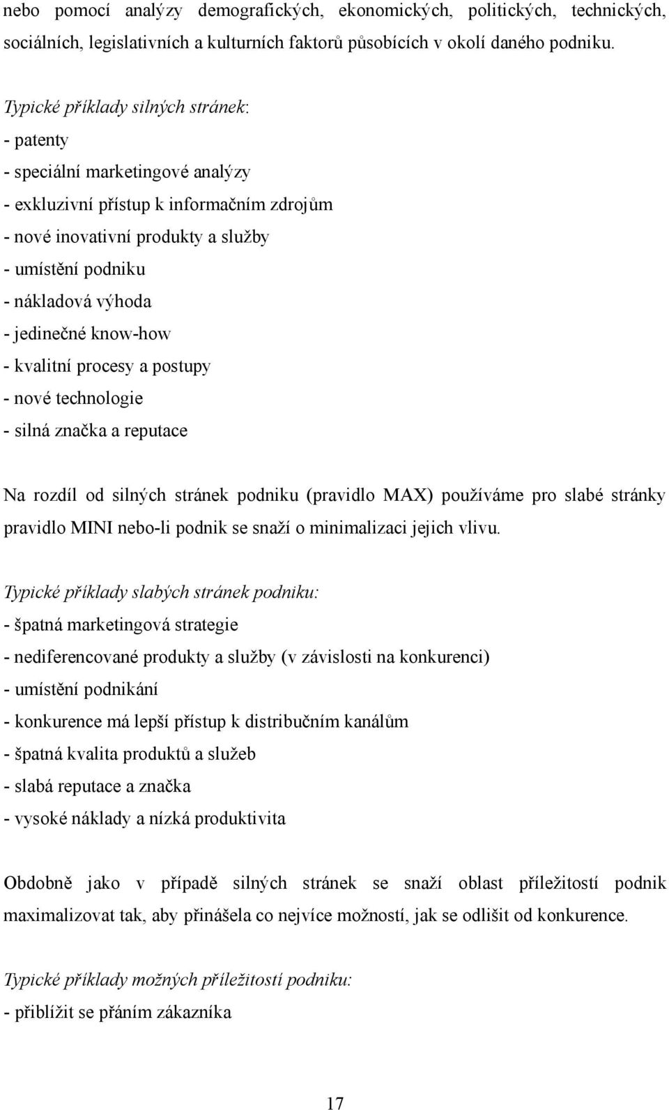 jedinečné know-how - kvalitní procesy a postupy - nové technologie - silná značka a reputace Na rozdíl od silných stránek podniku (pravidlo MAX) používáme pro slabé stránky pravidlo MINI nebo-li