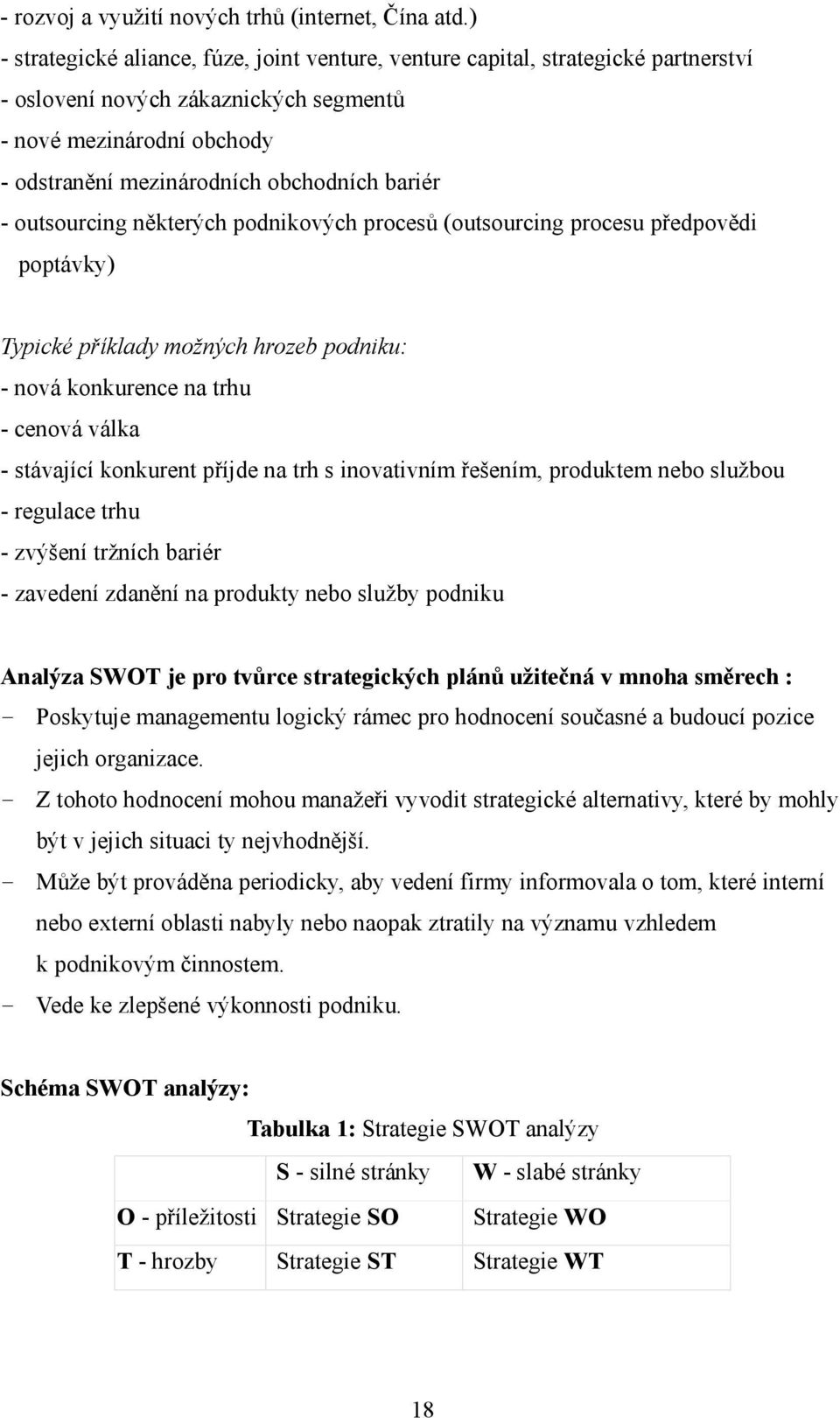 - outsourcing některých podnikových procesů (outsourcing procesu předpovědi poptávky) Typické příklady možných hrozeb podniku: - nová konkurence na trhu - cenová válka - stávající konkurent příjde na