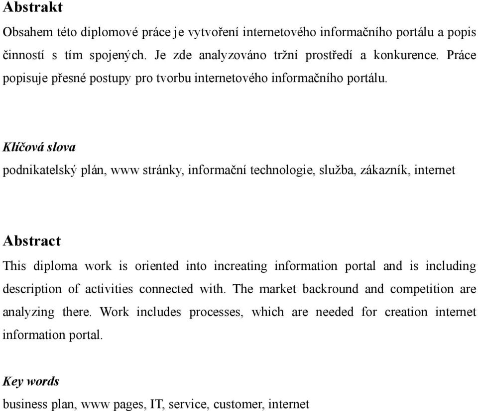 Klíčová slova podnikatelský plán, www stránky, informační technologie, služba, zákazník, internet Abstract This diploma work is oriented into increating information portal