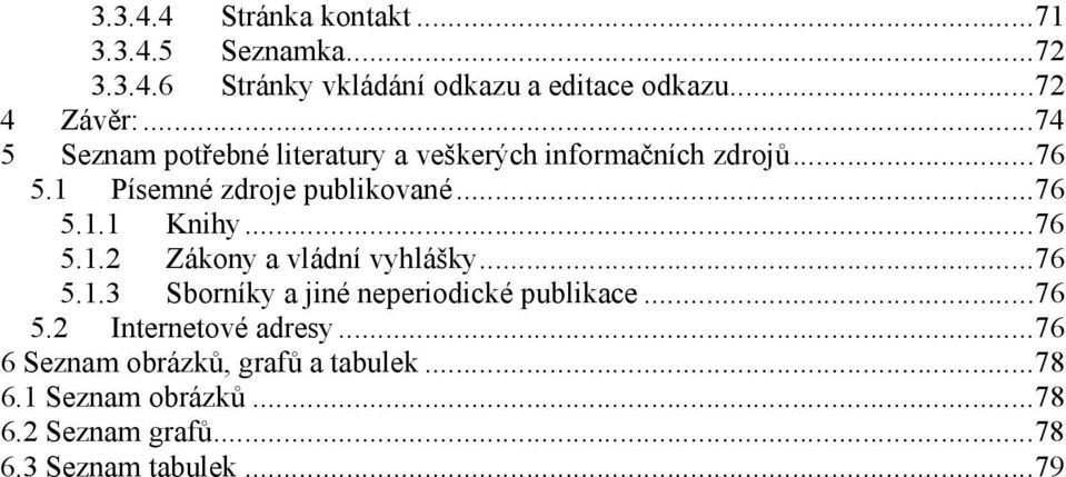 ..76 5.1.2 Zákony a vládní vyhlášky...76 5.1.3 Sborníky a jiné neperiodické publikace...76 5.2 Internetové adresy.