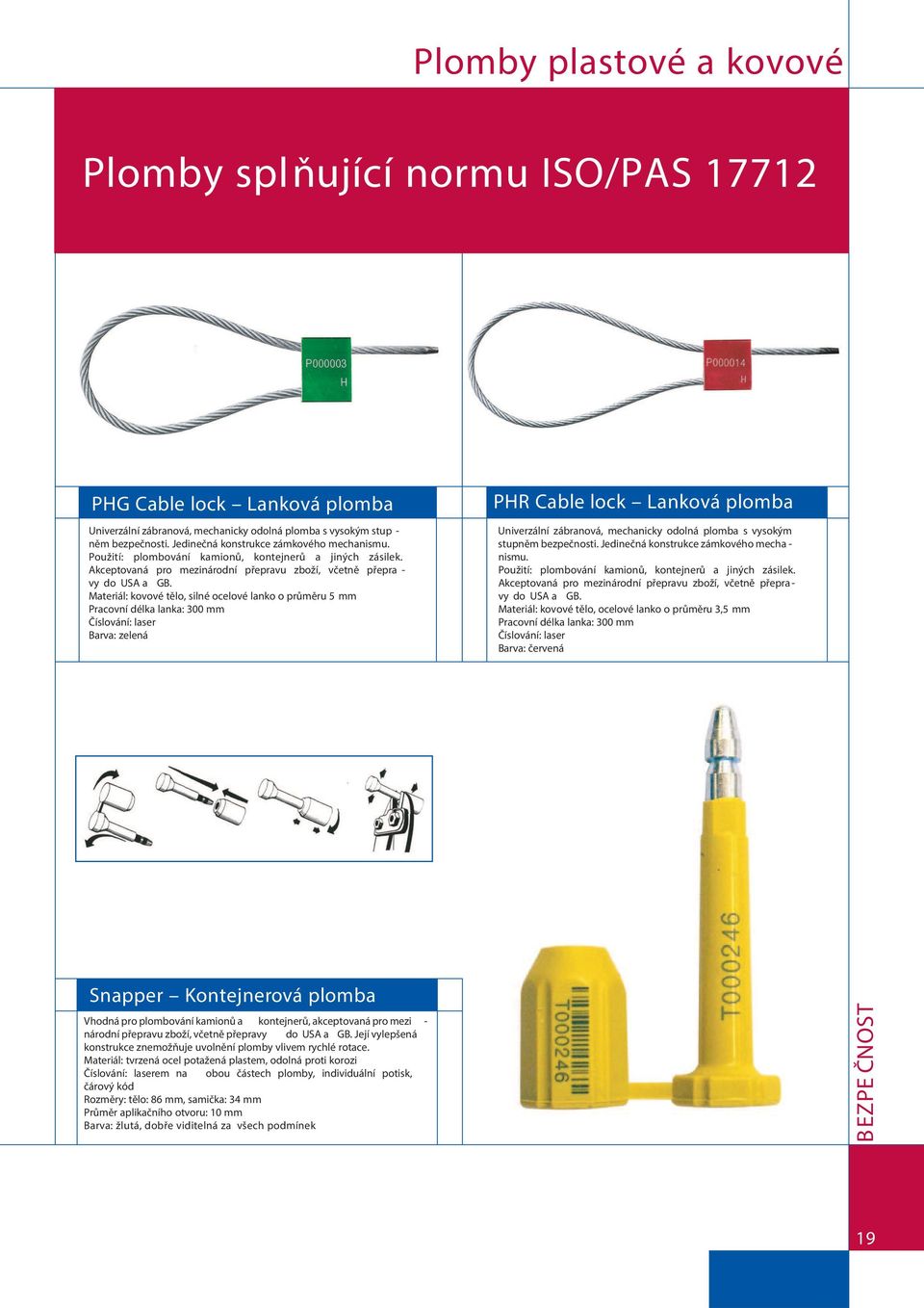 Materiál: kovové tělo, silné ocelové lanko o průměru 5 mm Pracovní délka lanka: 300 mm Číslování: laser Barva: zelená PHR Cable lock Lanková plomba Univerzální zábranová, mechanicky odolná plomba s