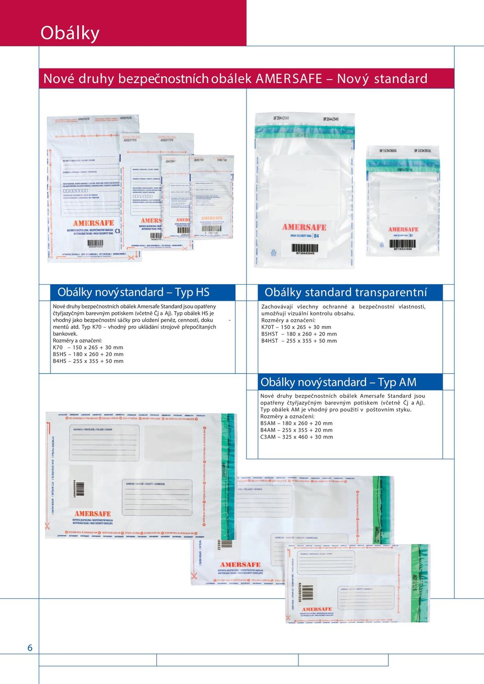 Rozměry a označení: K70 150 x 265 + 30 mm B5HS 180 x 260 + 20 mm B4HS 255 x 355 + 50 mm Obálky standard transparentní Zachovávají všechny ochranné a bezpečnostní vlastnosti, umožňují vizuální