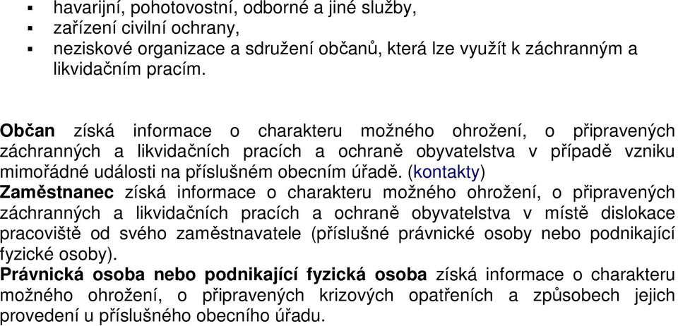 (kontakty) Zaměstnanec získá informace o charakteru možného ohrožení, o připravených záchranných a likvidačních pracích a ochraně obyvatelstva v místě dislokace pracoviště od svého zaměstnavatele