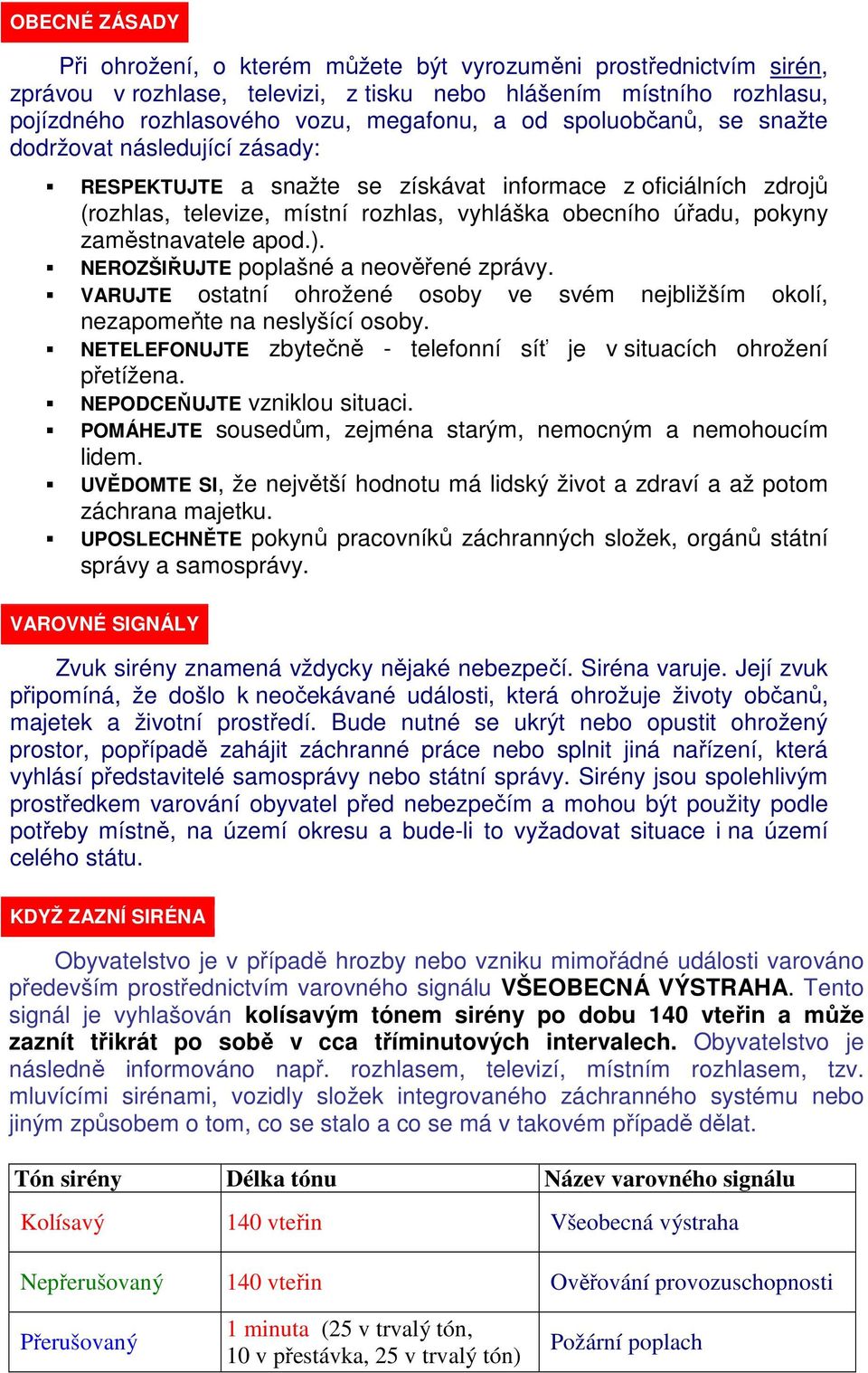 apod.). NEROZŠIŘUJTE poplašné a neověřené zprávy. VARUJTE ostatní ohrožené osoby ve svém nejbližším okolí, nezapomeňte na neslyšící osoby.