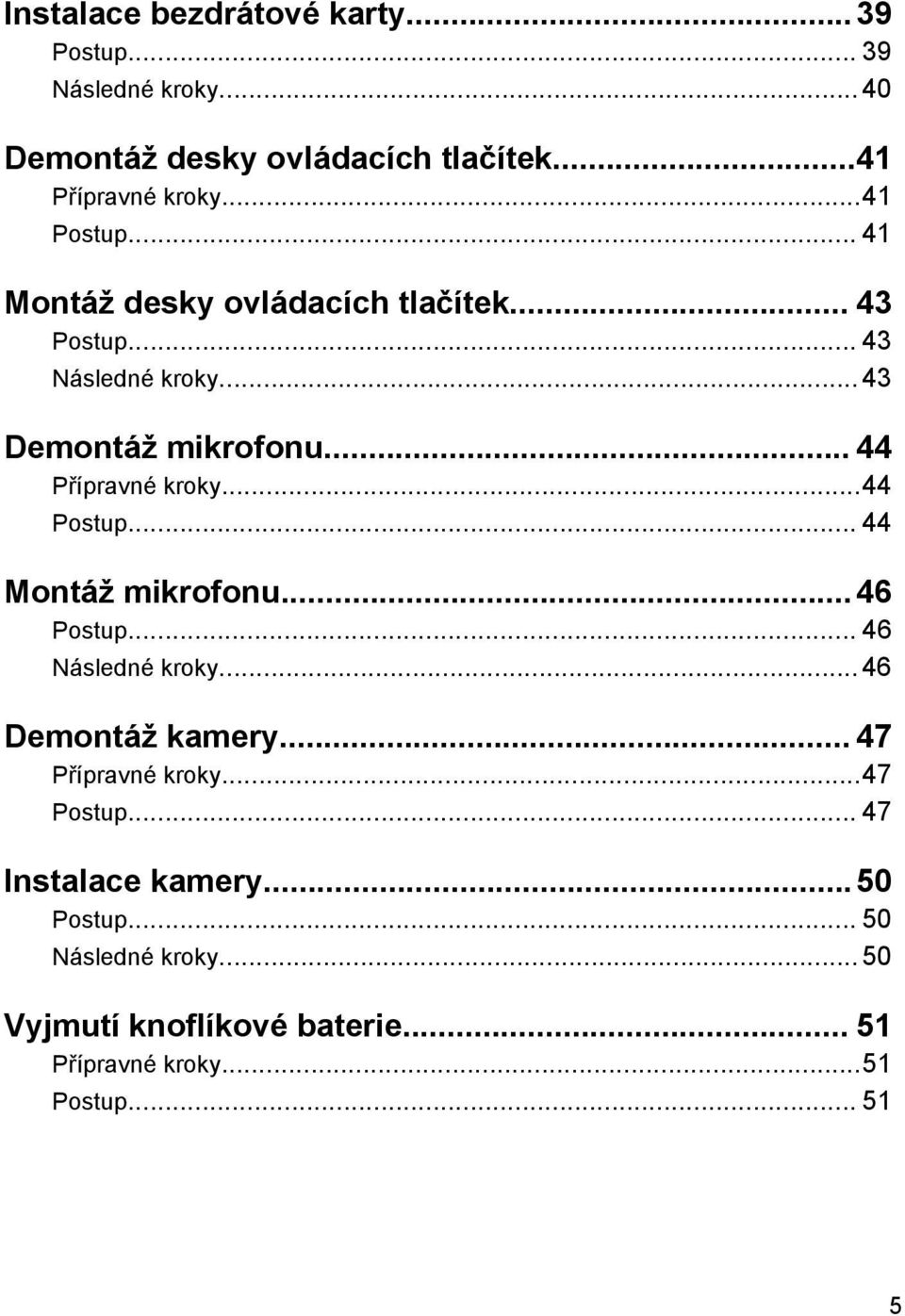 .. 44 Přípravné kroky...44 Postup... 44 Montáž mikrofonu...46 Postup... 46 Následné kroky... 46 Demontáž kamery.