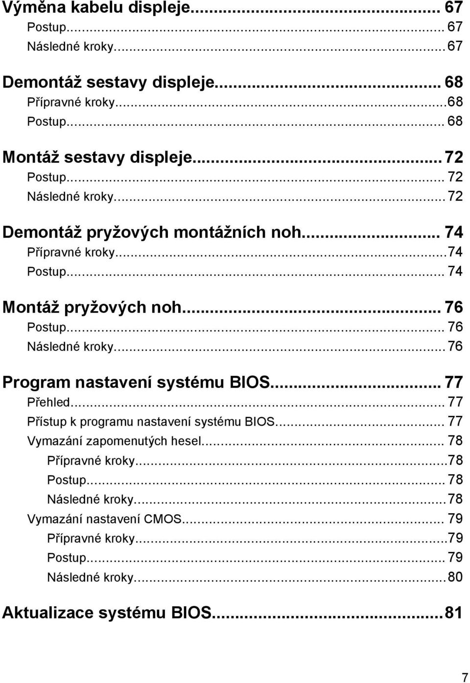 .. 76 Následné kroky... 76 Program nastavení systému BIOS... 77 Přehled... 77 Přístup k programu nastavení systému BIOS... 77 Vymazání zapomenutých hesel.