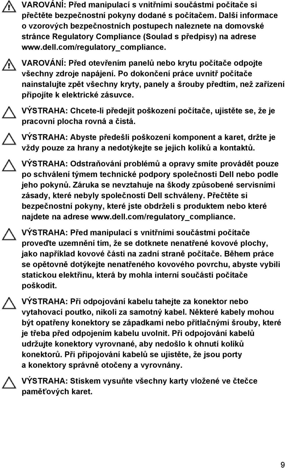 VAROVÁNÍ: Před otevřením panelů nebo krytu počítače odpojte všechny zdroje napájení.