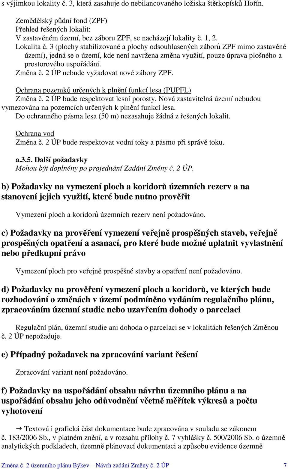 3 (plochy stabilizované a plochy odsouhlasených záborů ZPF mimo zastavěné území), jedná se o území, kde není navržena změna využití, pouze úprava plošného a prostorového uspořádání. Změna č.