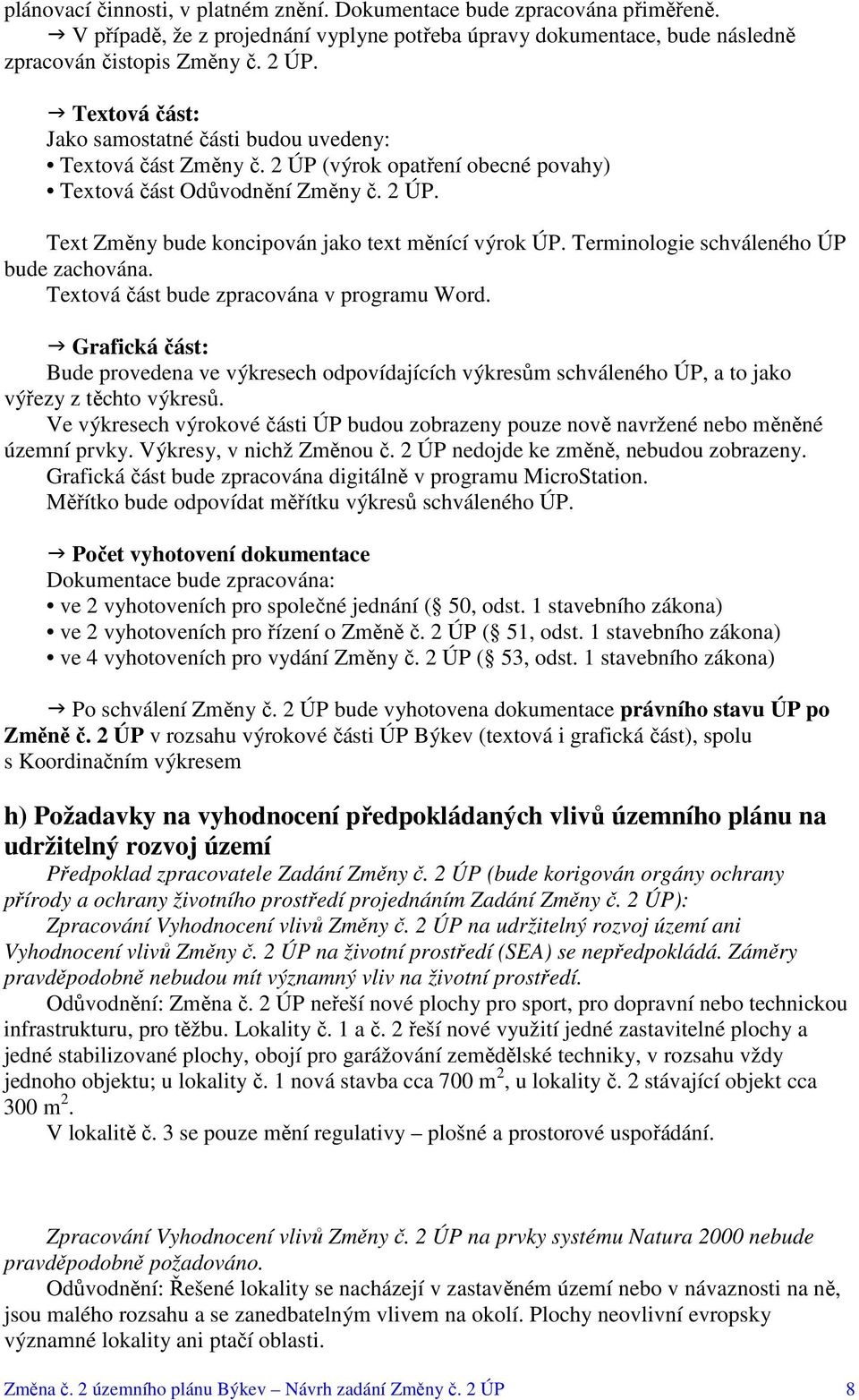 Terminologie schváleného ÚP bude zachována. Textová část bude zpracována v programu Word.