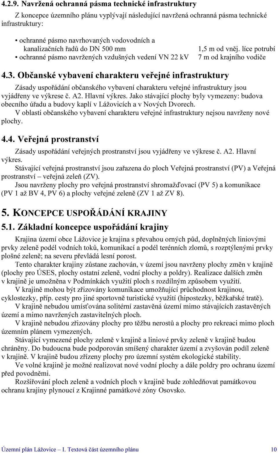 kanalizačních řadů do DN 500 mm ochranné pásmo navržených vzdušných vedení VN 22 kv 1,5 m od vněj. líce potrubí 7 m od krajního vodiče 4.3.