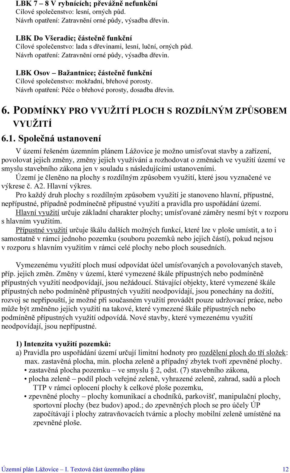 LBK Osov Bažantnice; částečně funkční Cílové společenstvo: mokřadní, břehové porosty. Návrh opatření: Péče o břehové porosty, dosadba dřevin. 6.