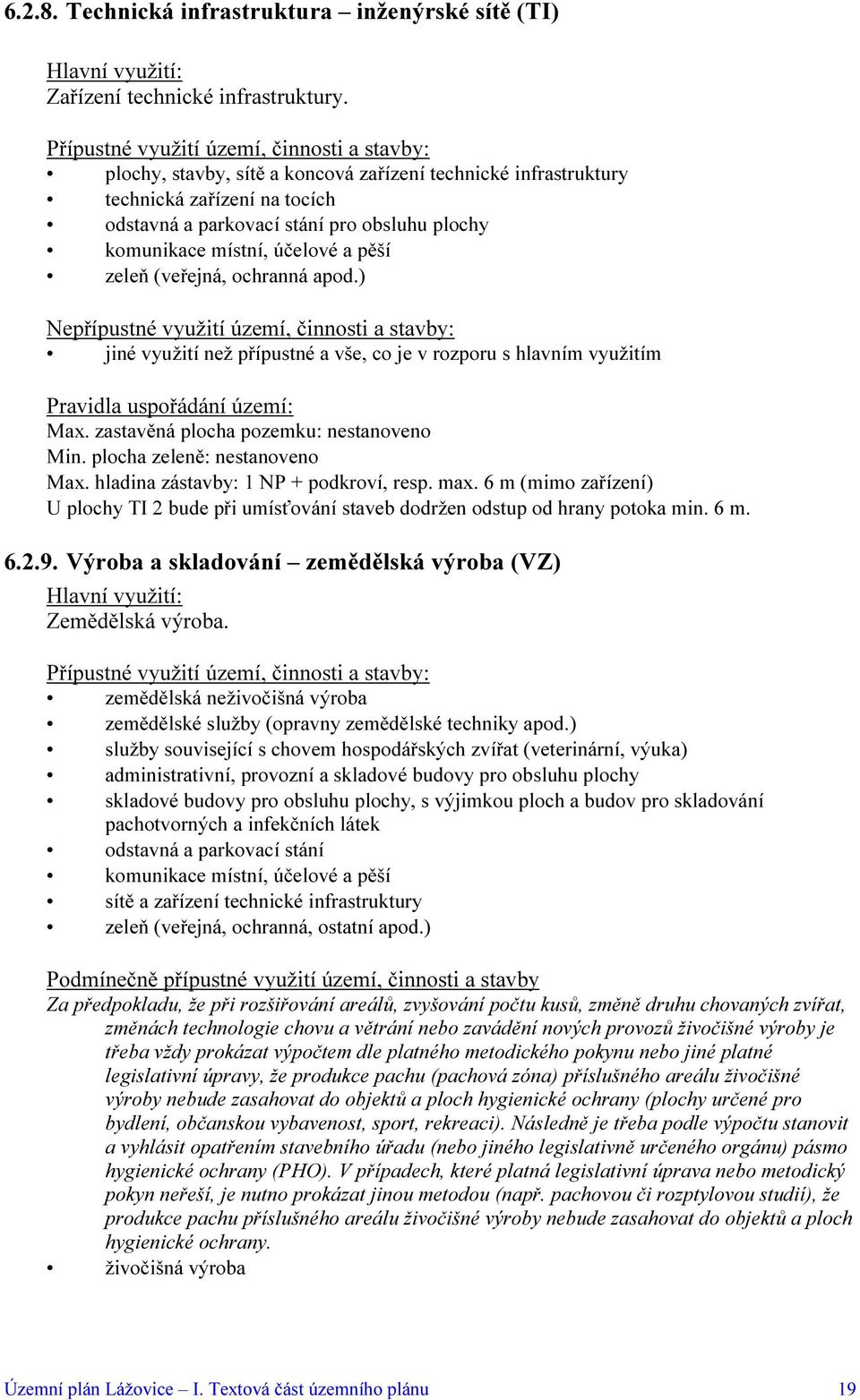 apod.) jiné využití než přípustné a vše, co je v rozporu s hlavním využitím Pravidla uspořádání území: Max. zastavěná plocha pozemku: nestanoveno Min. plocha zeleně: nestanoveno Max.