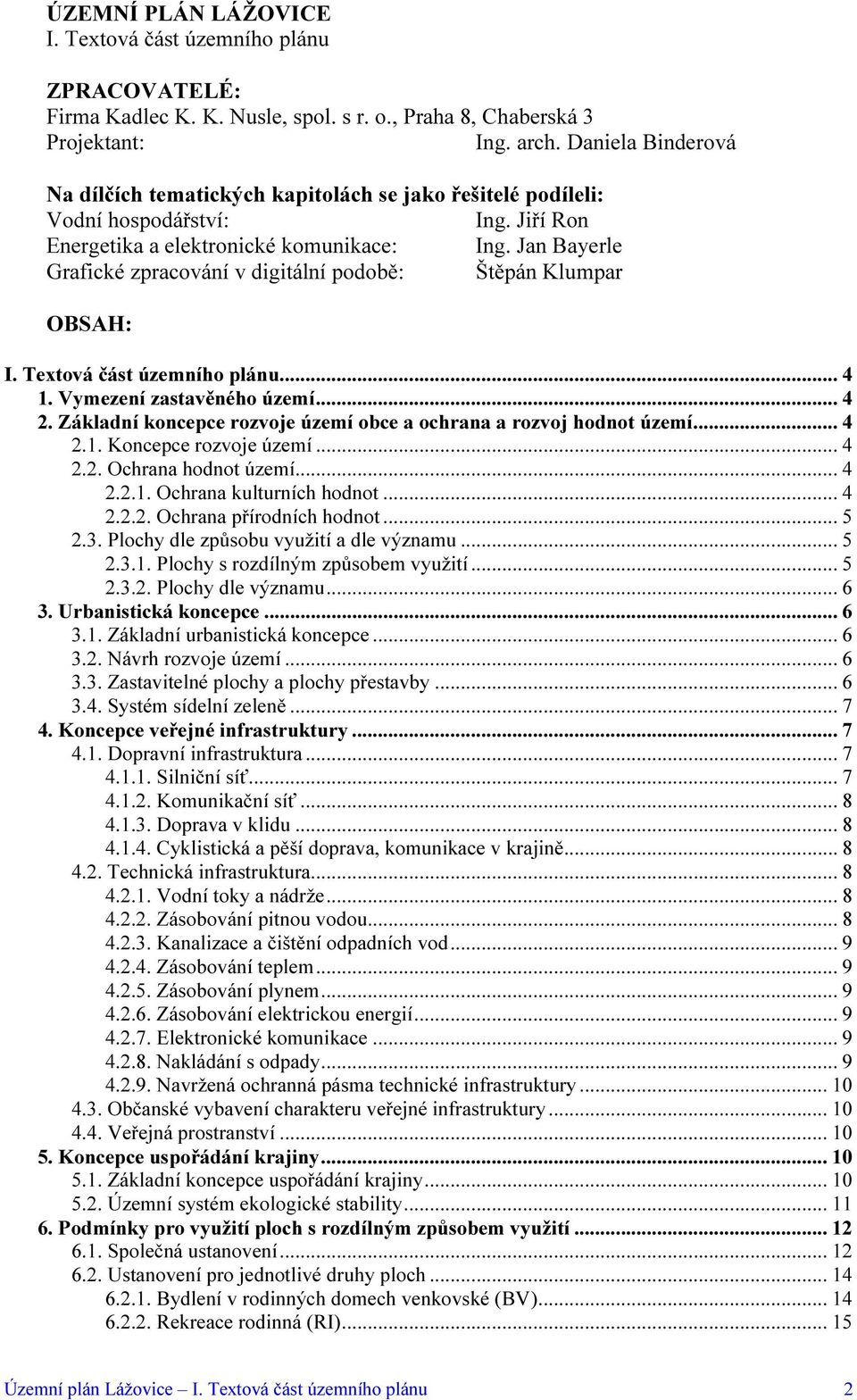 Jan Bayerle Grafické zpracování v digitální podobě: Štěpán Klumpar OBSAH: I. Textová část územního plánu... 4 1. Vymezení zastavěného území... 4 2.