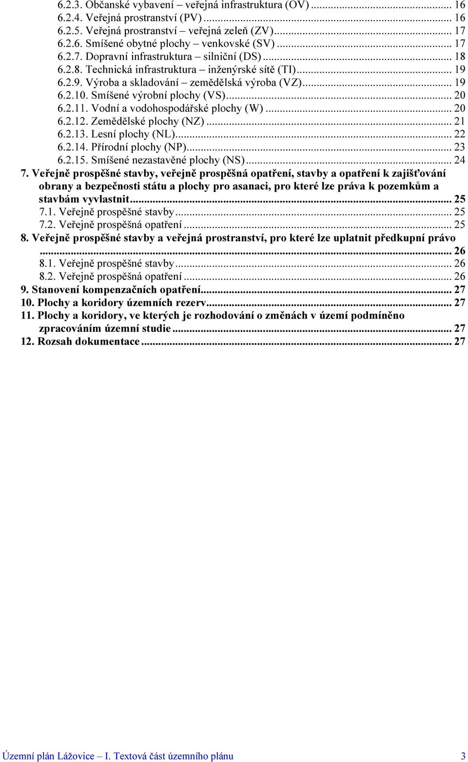 Smíšené výrobní plochy (VS)... 20 6.2.11. Vodní a vodohospodářské plochy (W)... 20 6.2.12. Zemědělské plochy (NZ)... 21 6.2.13. Lesní plochy (NL)... 22 6.2.14. Přírodní plochy (NP)... 23 6.2.15.
