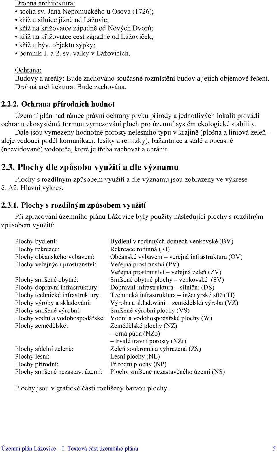 sv. války v Lážovicích. Ochrana: Budovy a areály: Bude zachováno současné rozmístění budov a jejich objemové řešení. Drobná architektura: Bude zachována. 2.