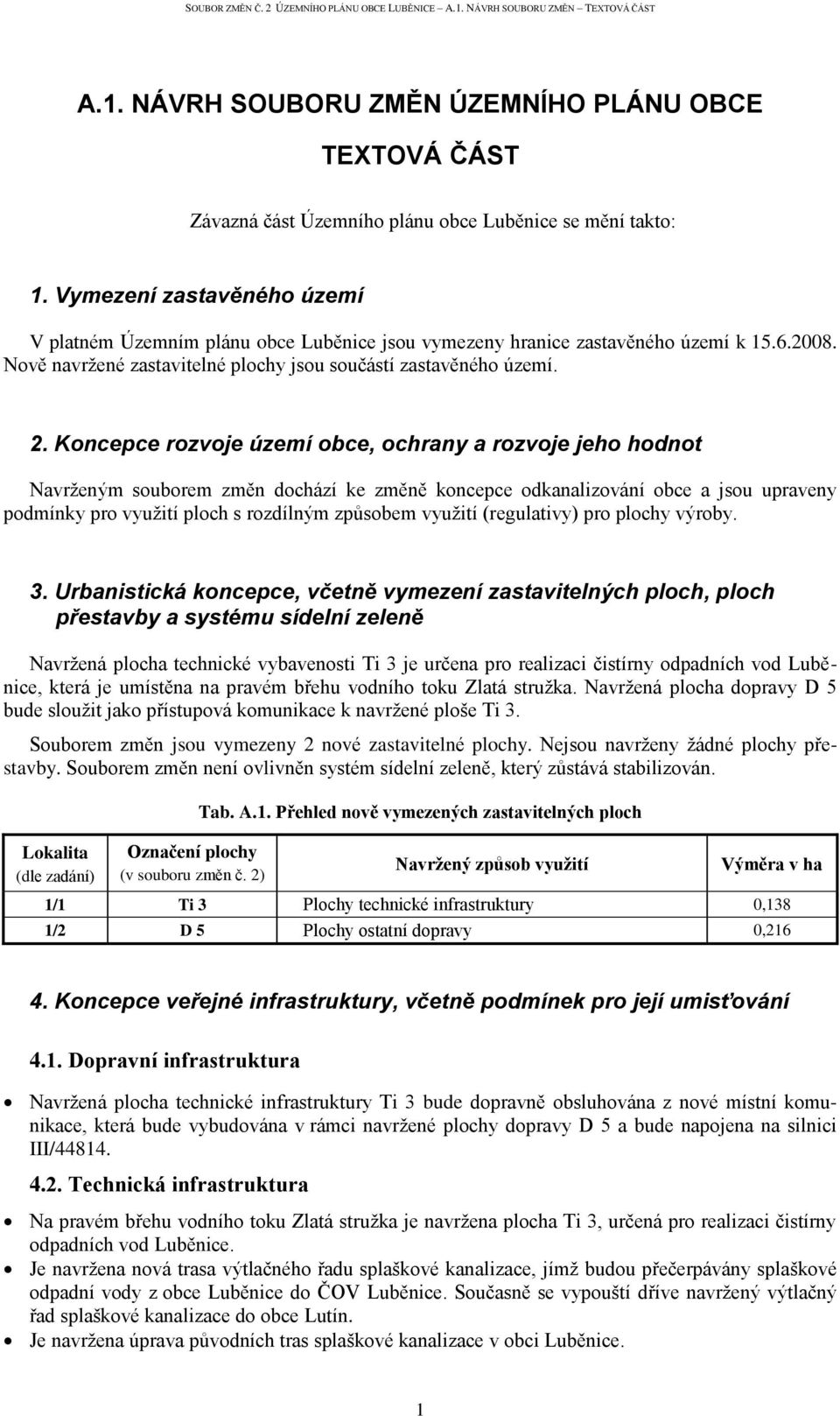 Koncepce rozvoje území obce, ochrany a rozvoje jeho hodnot Navrženým souborem změn dochází ke změně koncepce odkanalizování obce a jsou upraveny podmínky pro využití ploch s rozdílným způsobem