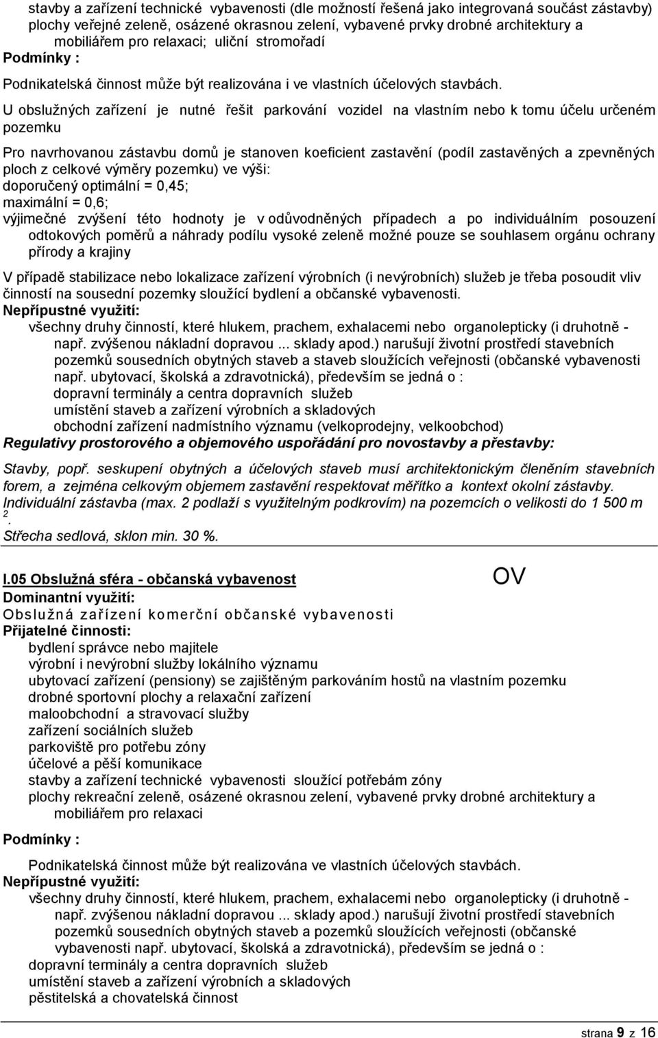 U obslužných zařízení je nutné řešit parkování vozidel na vlastním nebo k tomu účelu určeném pozemku Pro navrhovanou zástavbu domů je stanoven koeficient zastavění (podíl zastavěných a zpevněných
