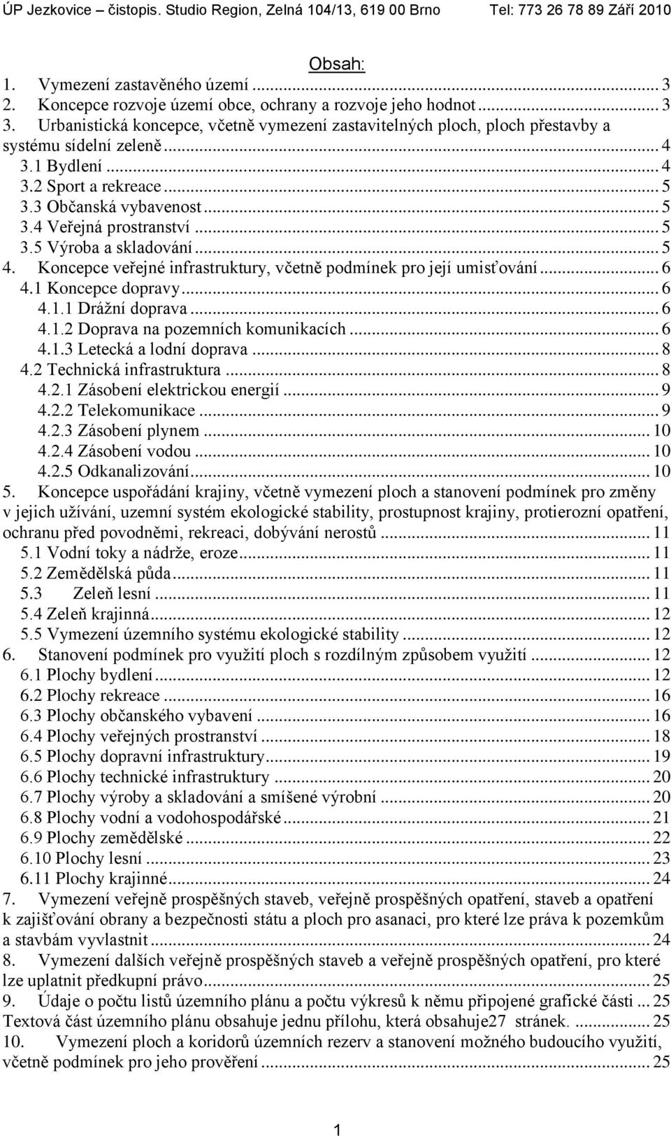 .. 5 3.5 Výroba a skladování... 5 4. Koncepce veřejné infrastruktury, včetně podmínek pro její umisťování... 6 4.1 Koncepce dopravy... 6 4.1.1 Drážní doprava... 6 4.1.2 Doprava na pozemních komunikacích.