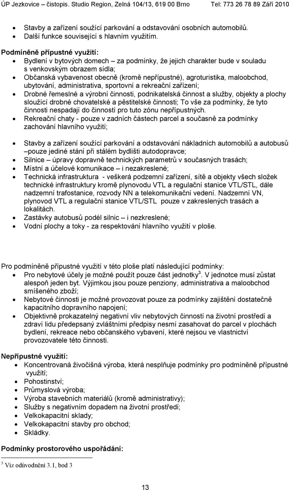 administrativa, sportovní a rekreační zařízení; Drobné řemeslné a výrobní činnosti, podnikatelská činnost a služby, objekty a plochy sloužící drobné chovatelské a pěstitelské činnosti; To vše za