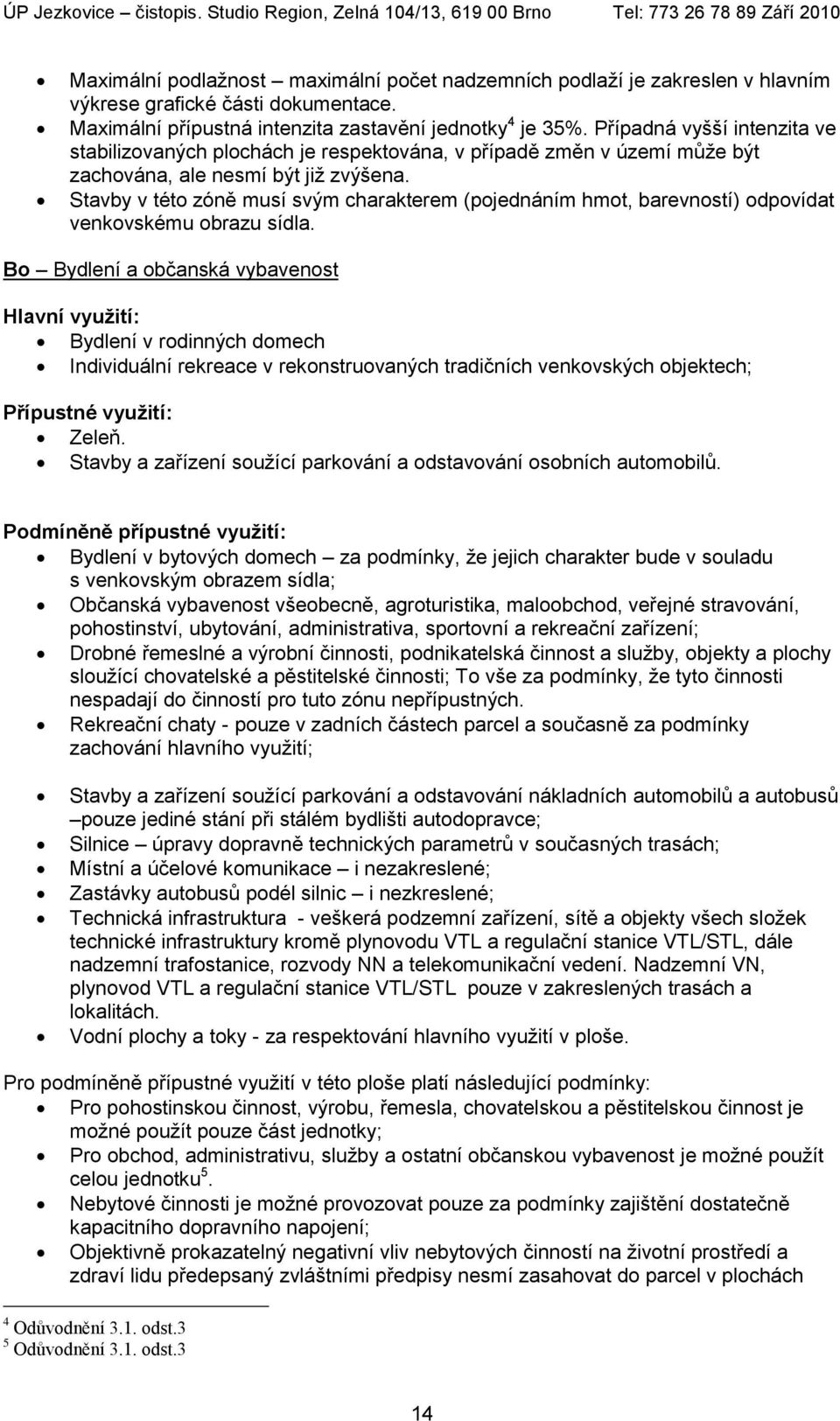 Stavby v této zóně musí svým charakterem (pojednáním hmot, barevností) odpovídat venkovskému obrazu sídla.
