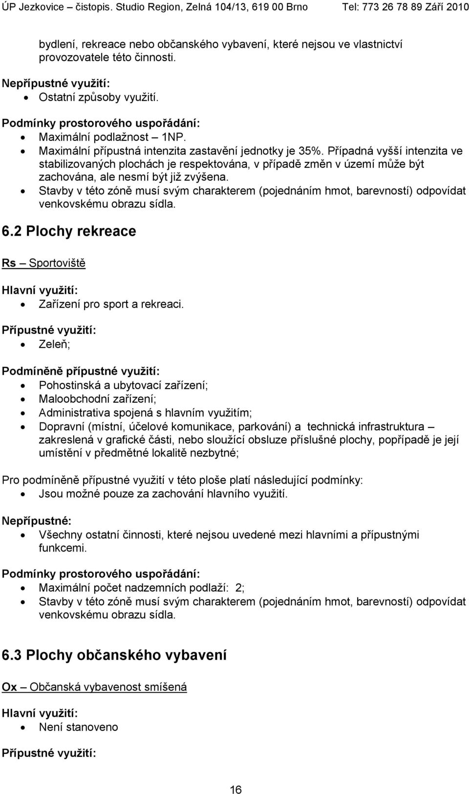 Případná vyšší intenzita ve stabilizovaných plochách je respektována, v případě změn v území může být zachována, ale nesmí být již zvýšena.