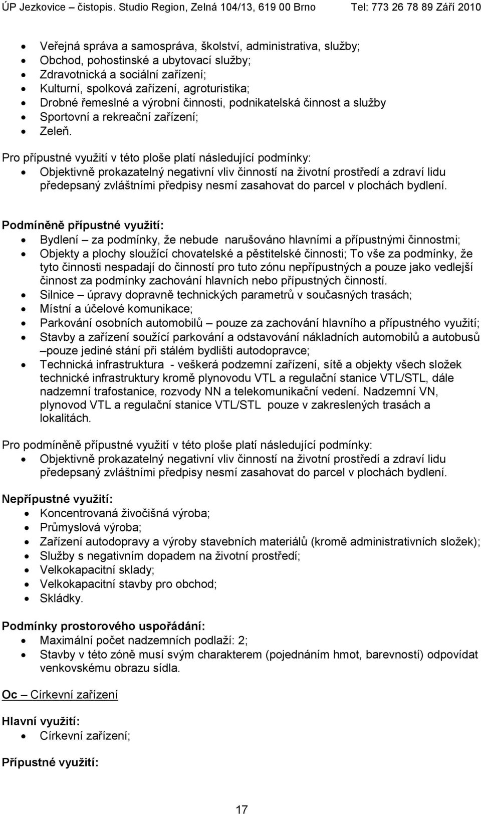 Pro přípustné využití v této ploše platí následující podmínky: Objektivně prokazatelný negativní vliv činností na životní prostředí a zdraví lidu předepsaný zvláštními předpisy nesmí zasahovat do
