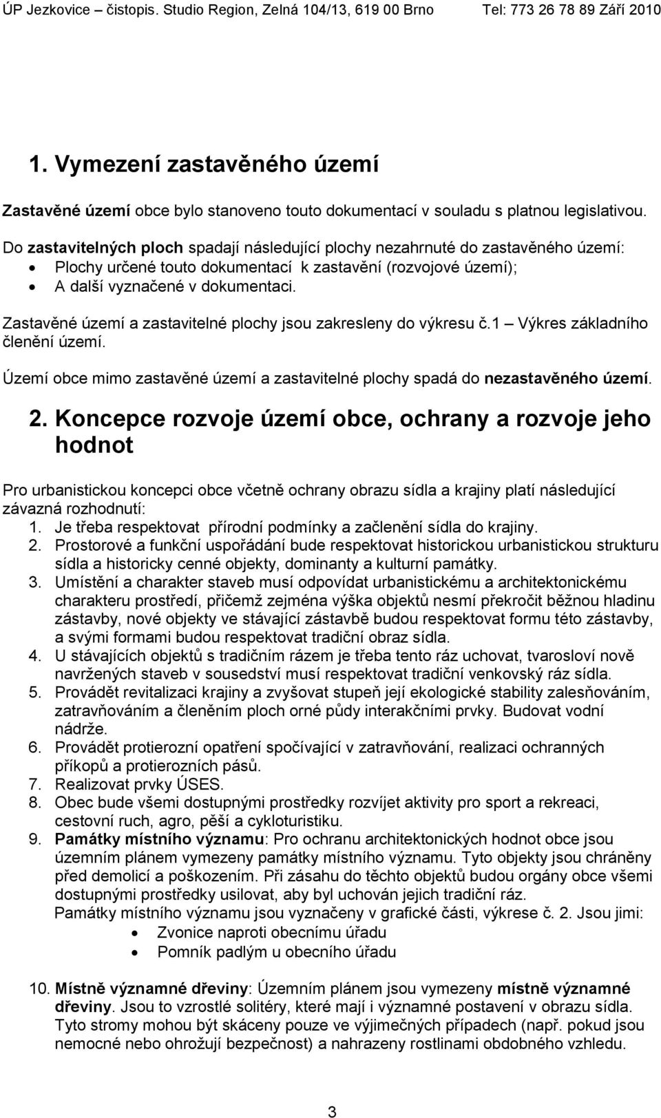 Zastavěné území a zastavitelné plochy jsou zakresleny do výkresu č.1 Výkres základního členění území. Území obce mimo zastavěné území a zastavitelné plochy spadá do nezastavěného území. 2.
