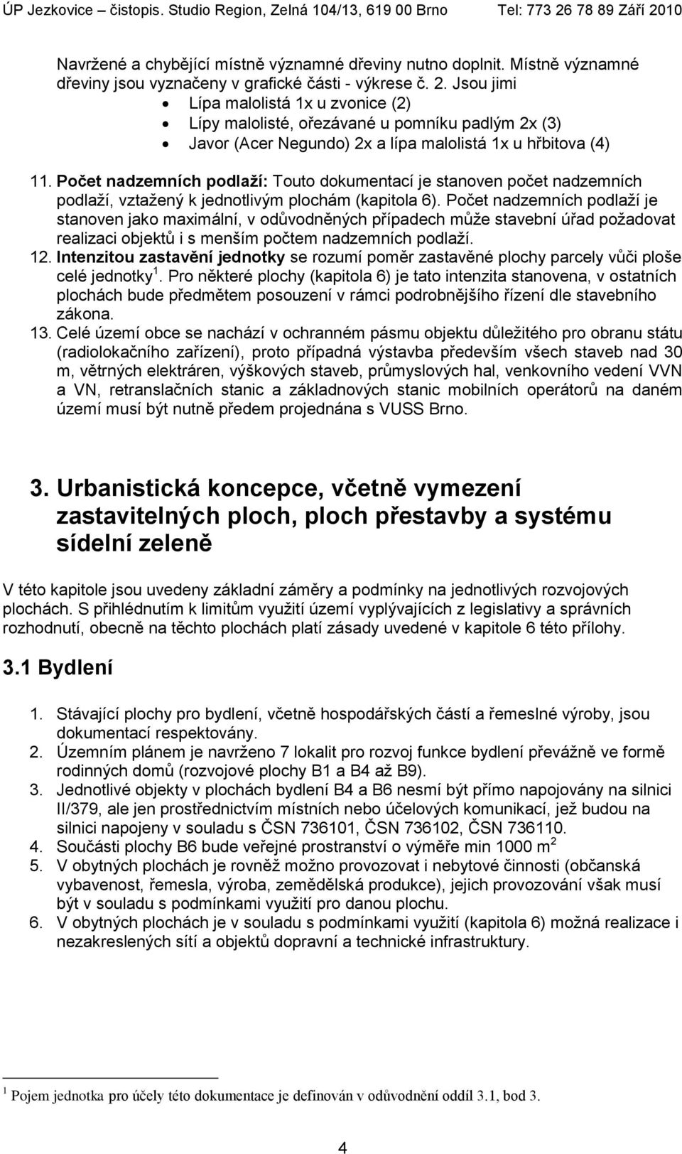 Počet nadzemních podlaží: Touto dokumentací je stanoven počet nadzemních podlaží, vztažený k jednotlivým plochám (kapitola 6).