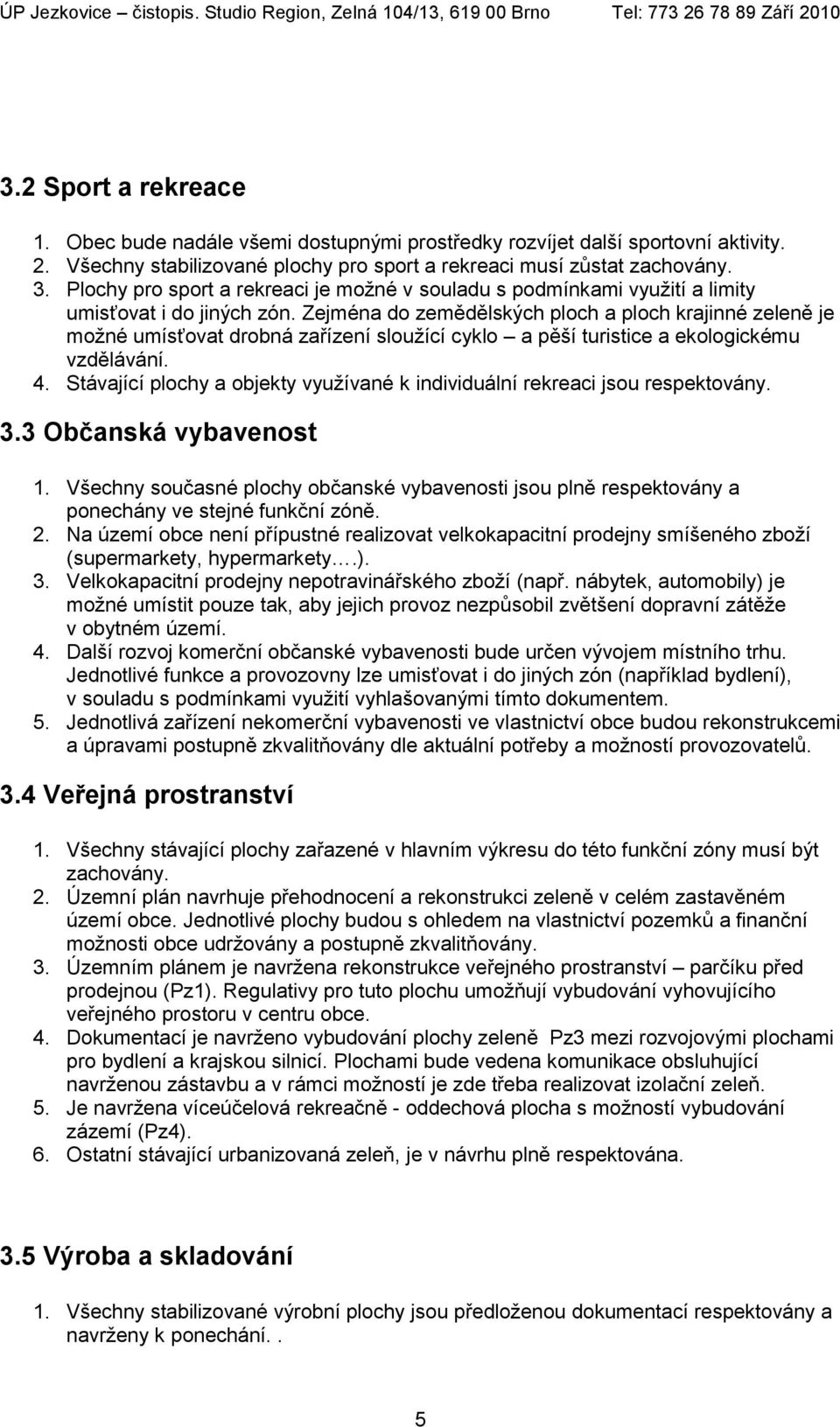 Zejména do zemědělských ploch a ploch krajinné zeleně je možné umísťovat drobná zařízení sloužící cyklo a pěší turistice a ekologickému vzdělávání. 4.