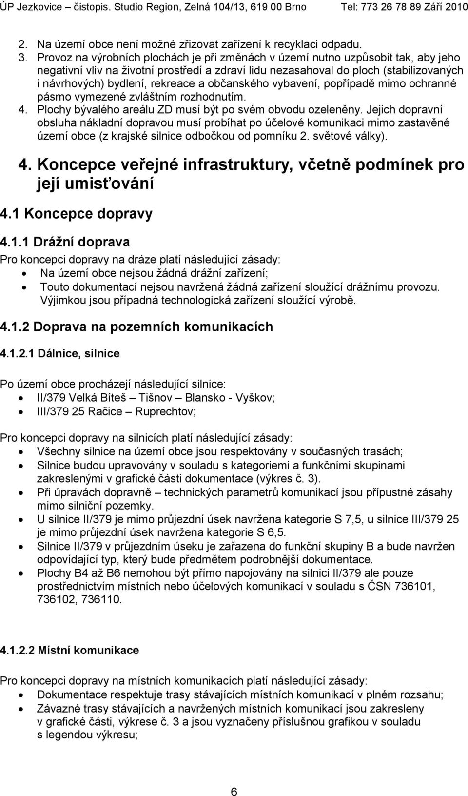 rekreace a občanského vybavení, popřípadě mimo ochranné pásmo vymezené zvláštním rozhodnutím. 4. Plochy bývalého areálu ZD musí být po svém obvodu ozeleněny.