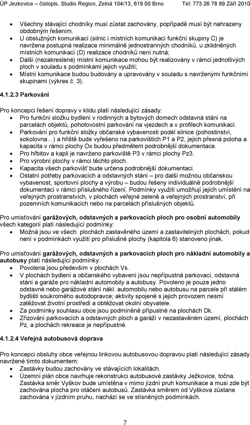 není nutná; Další (nezakreslené) místní komunikace mohou být realizovány v rámci jednotlivých ploch v souladu s podmínkami jejich využití; Místní komunikace budou budovány a upravovány v souladu s