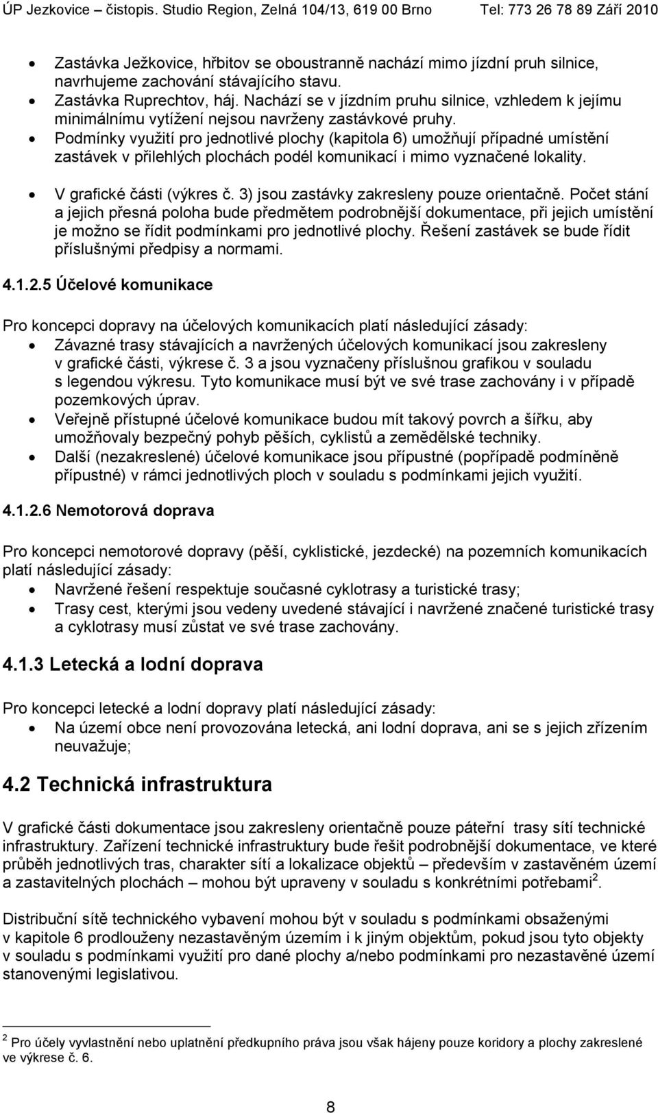 Podmínky využití pro jednotlivé plochy (kapitola 6) umožňují případné umístění zastávek v přilehlých plochách podél komunikací i mimo vyznačené lokality. V grafické části (výkres č.