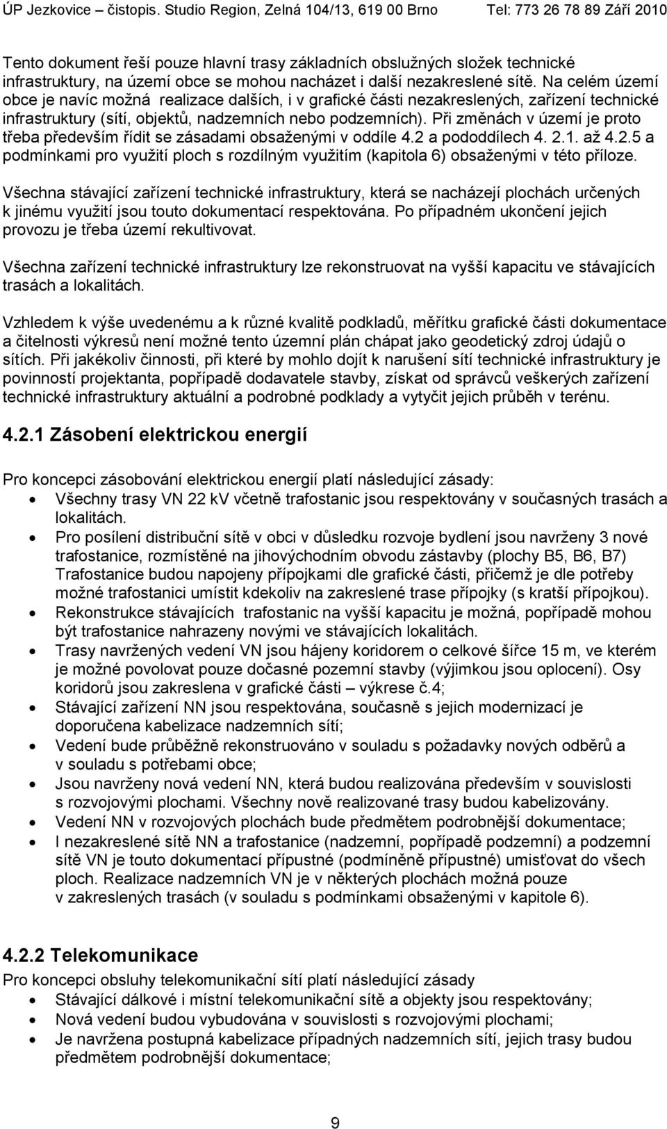 Při změnách v území je proto třeba především řídit se zásadami obsaženými v oddíle 4.2 a pododdílech 4. 2.1. až 4.2.5 a podmínkami pro využití ploch s rozdílným využitím (kapitola 6) obsaženými v této příloze.