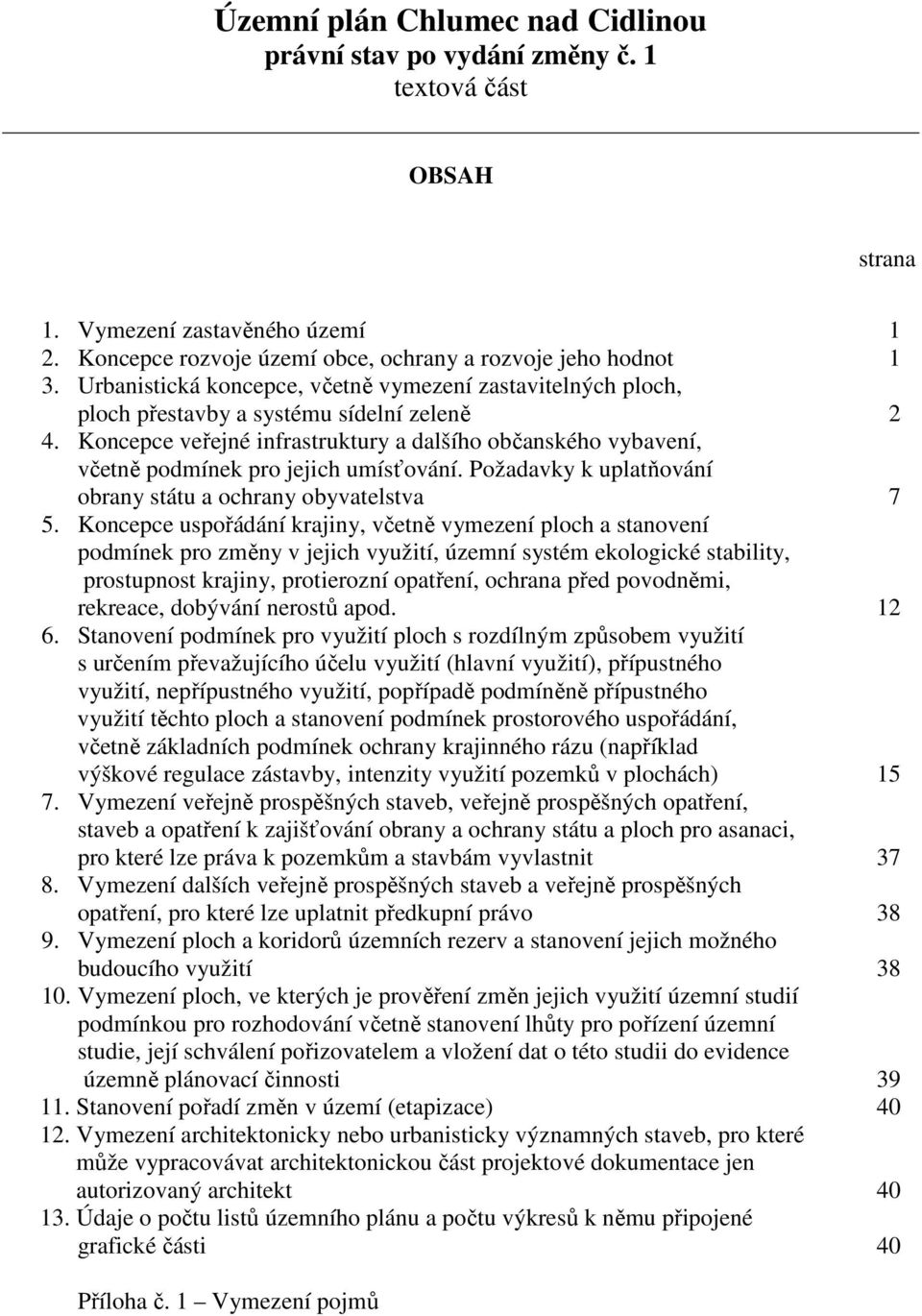 Koncepce veřejné infrastruktury a dalšího občanského vybavení, včetně podmínek pro jejich umísťování. Požadavky k uplatňování obrany státu a ochrany obyvatelstva 7 5.