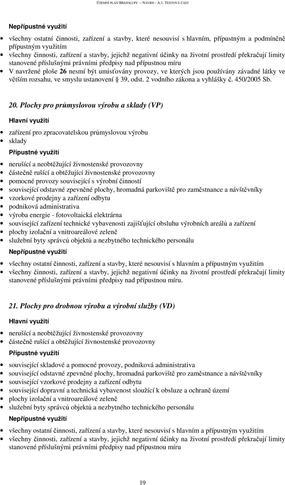 Plochy pro průmyslovou výrobu a sklady (VP) zařízení pro zpracovatelskou průmyslovou výrobu sklady nerušící a neobtěžující živnostenské provozovny částečně rušící a obtěžující živnostenské provozovny