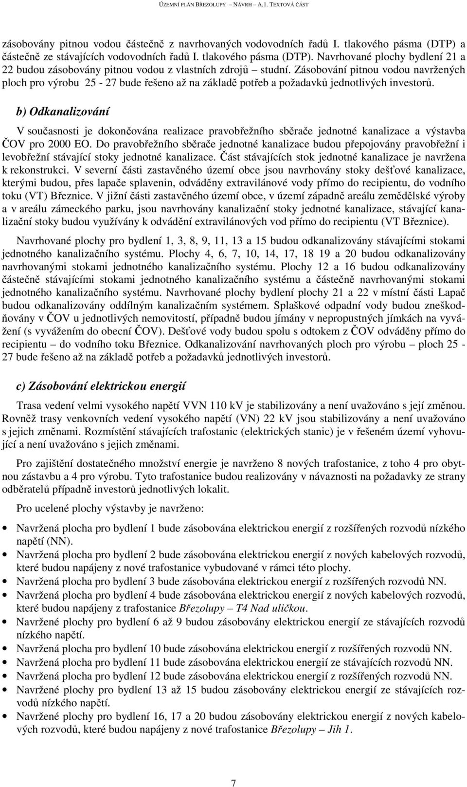 b) Odkanalizování V současnosti je dokončována realizace pravobřežního sběrače jednotné kanalizace a výstavba ČOV pro 2000 EO.