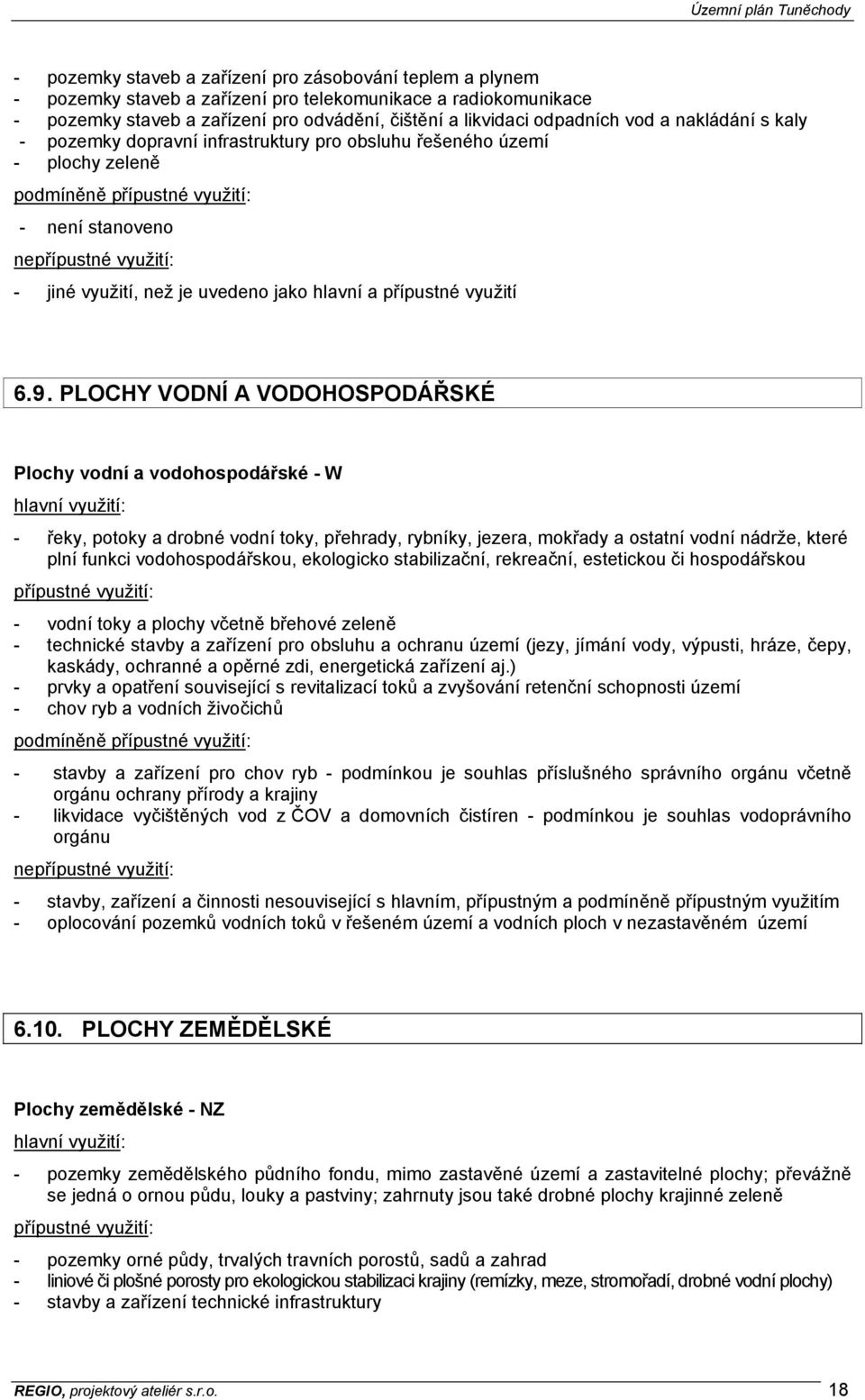 PLOCHY VODNÍ A VODOHOSPODÁŘSKÉ Plochy vodní a vodohospodářské - W - řeky, potoky a drobné vodní toky, přehrady, rybníky, jezera, mokřady a ostatní vodní nádrže, které plní funkci vodohospodářskou,