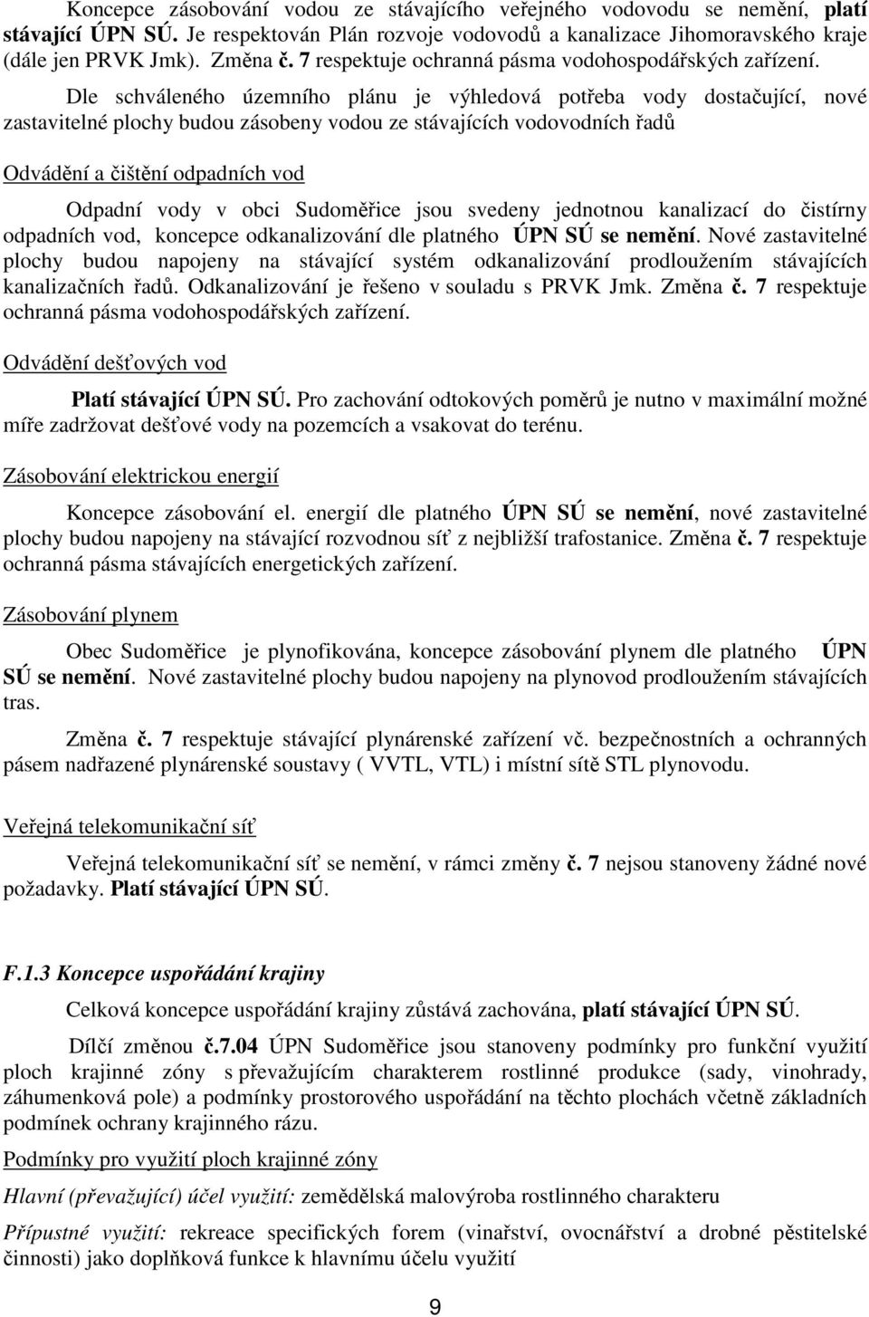 Dle schváleného územního plánu je výhledová potřeba vody dostačující, nové zastavitelné plochy budou zásobeny vodou ze stávajících vodovodních řadů Odvádění a čištění odpadních vod Odpadní vody v