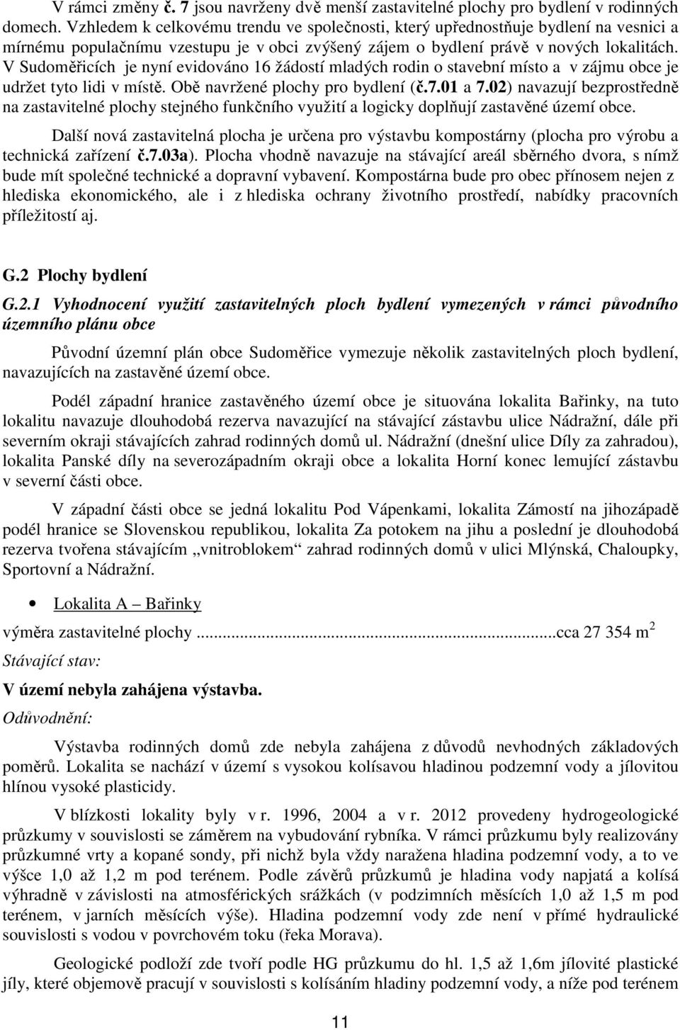 V Sudoměřicích je nyní evidováno 16 žádostí mladých rodin o stavební místo a v zájmu obce je udržet tyto lidi v místě. Obě navržené plochy pro bydlení (č.7.01 a 7.