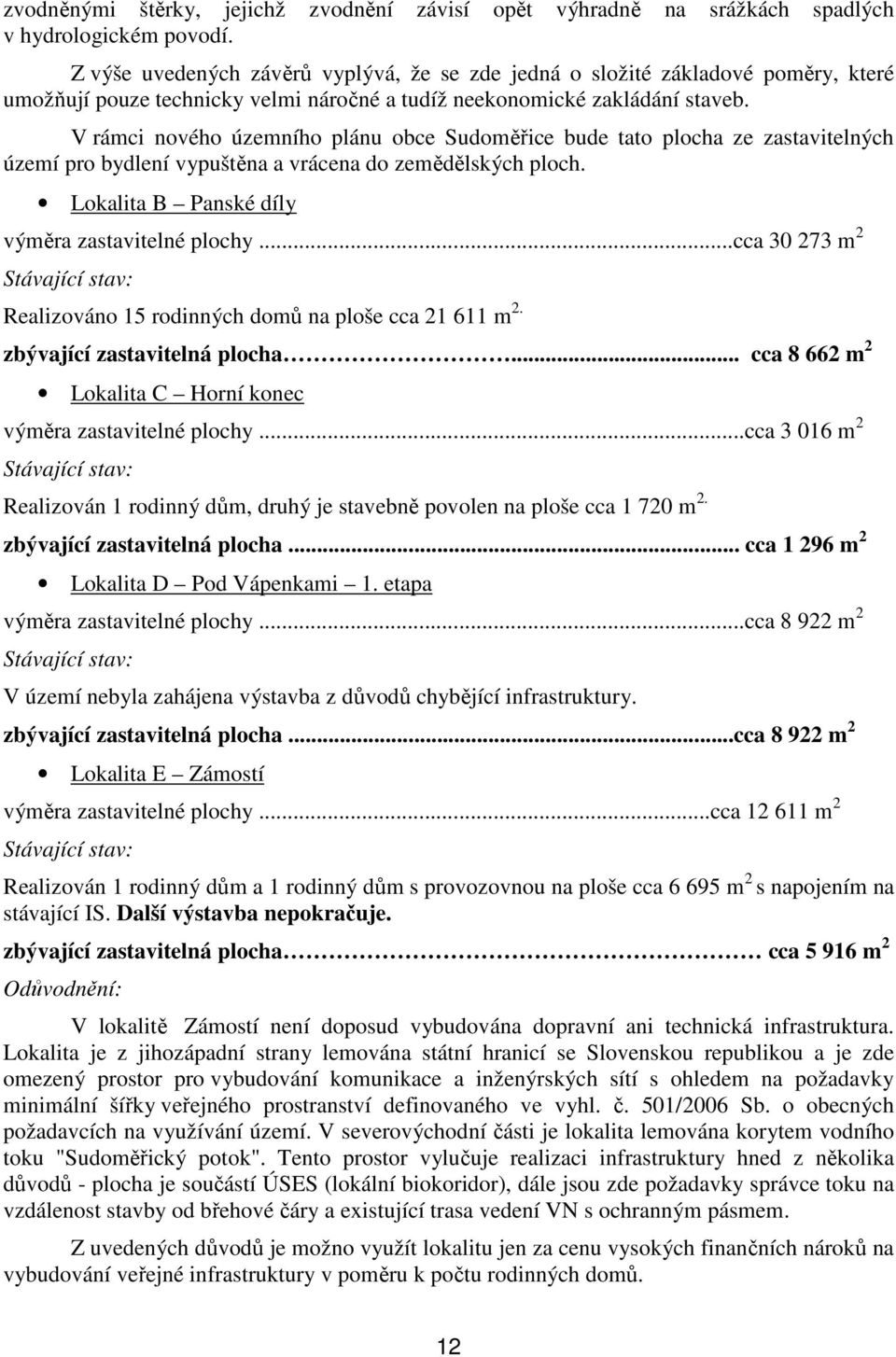 V rámci nového územního plánu obce Sudoměřice bude tato plocha ze zastavitelných území pro bydlení vypuštěna a vrácena do zemědělských ploch. Lokalita B Panské díly výměra zastavitelné plochy.