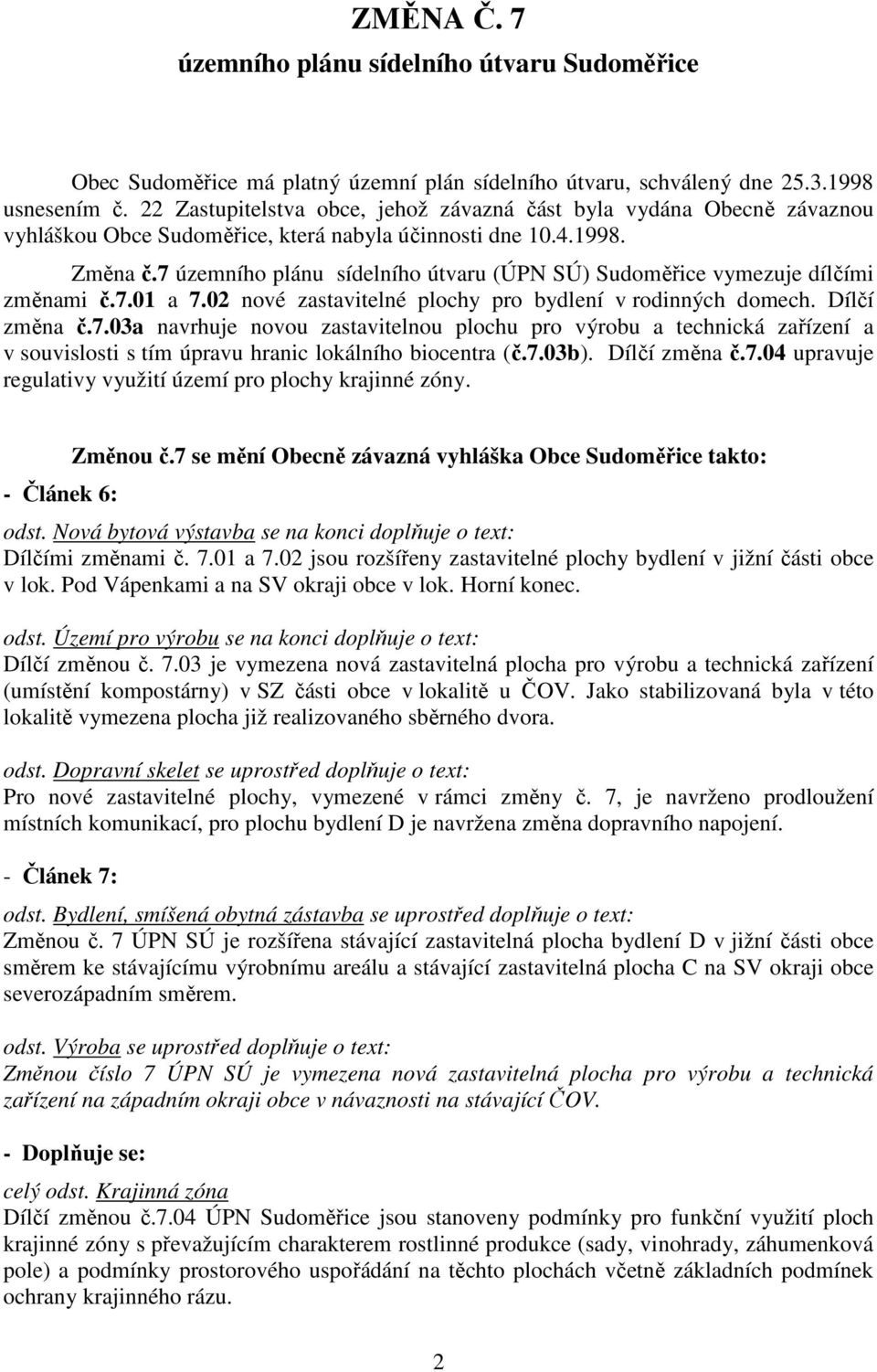 7 územního plánu sídelního útvaru (ÚPN SÚ) Sudoměřice vymezuje dílčími změnami č.7.01 a 7.02 nové zastavitelné plochy pro bydlení v rodinných domech. Dílčí změna č.7.03a navrhuje novou zastavitelnou plochu pro výrobu a technická zařízení a v souvislosti s tím úpravu hranic lokálního biocentra (č.