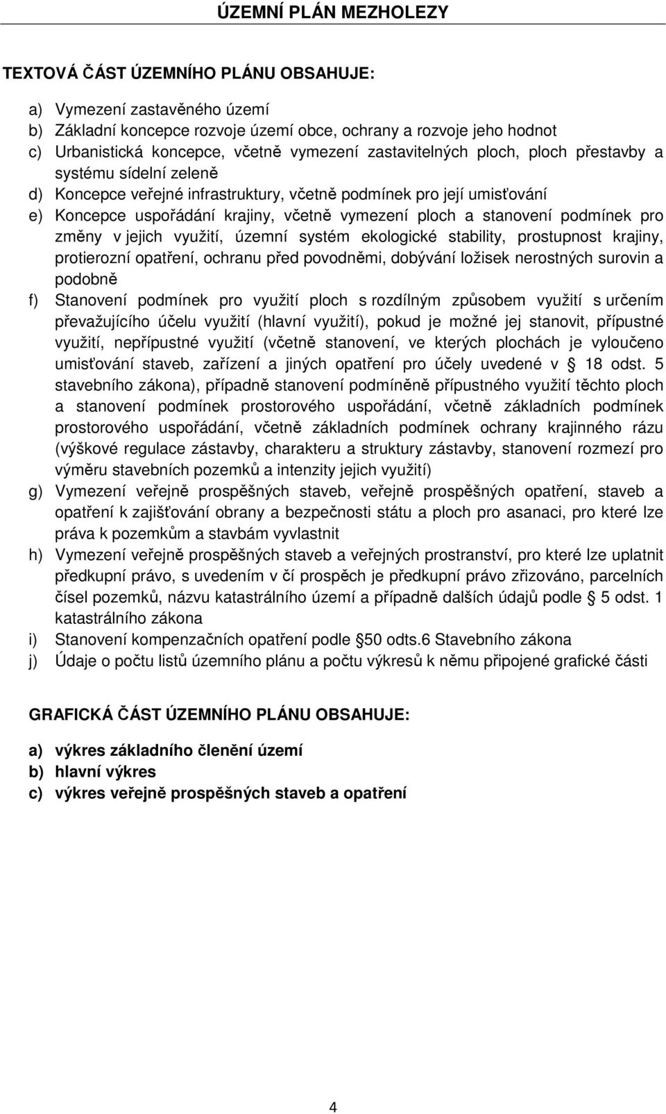 změny v jejich využití, územní systém ekologické stability, prostupnost krajiny, protierozní opatření, ochranu před povodněmi, dobývání ložisek nerostných surovin a podobně f) Stanovení podmínek pro