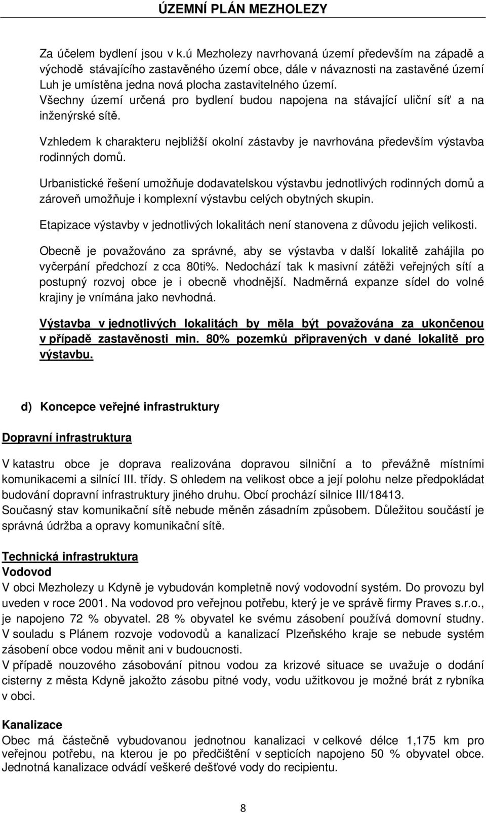 Všechny území určená pro bydlení budou napojena na stávající uliční síť a na inženýrské sítě. Vzhledem k charakteru nejbližší okolní zástavby je navrhována především výstavba rodinných domů.