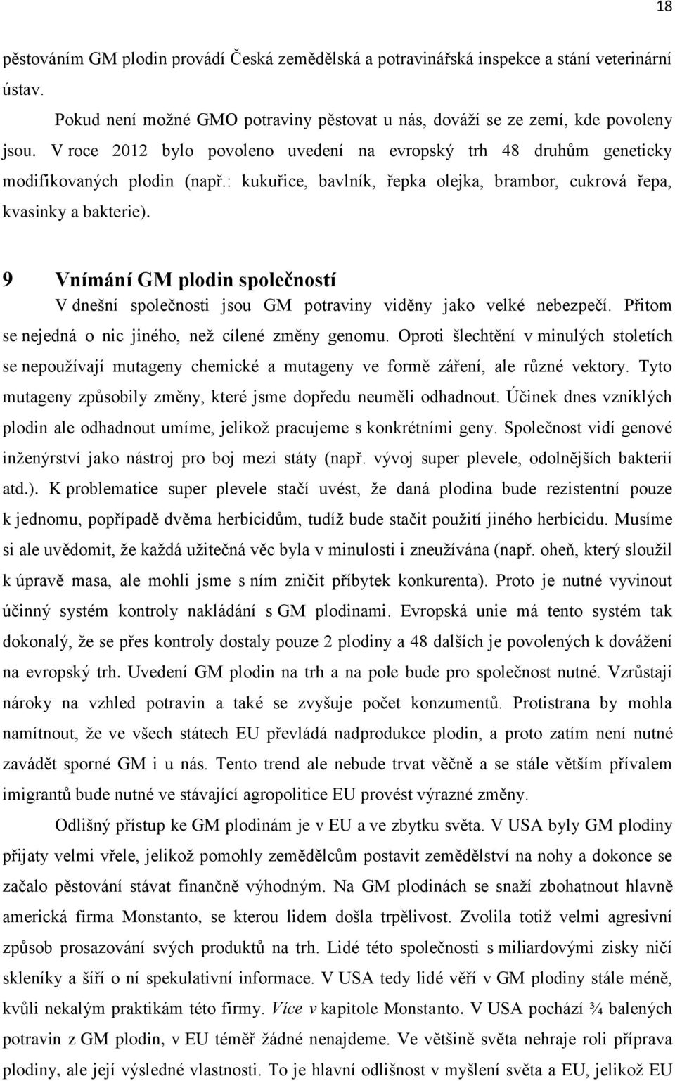 9 Vnímání GM plodin společností V dnešní společnosti jsou GM potraviny viděny jako velké nebezpečí. Přitom se nejedná o nic jiného, než cílené změny genomu.