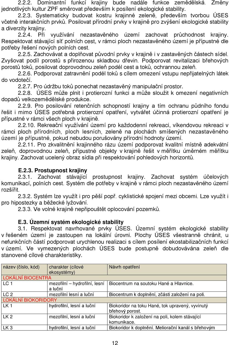Při využívání nezastavěného území zachovat průchodnost krajiny. Respektovat stávající síť polních cest, v rámci ploch nezastavěného území je přípustné dle potřeby řešení nových polních cest. 2.2.5.