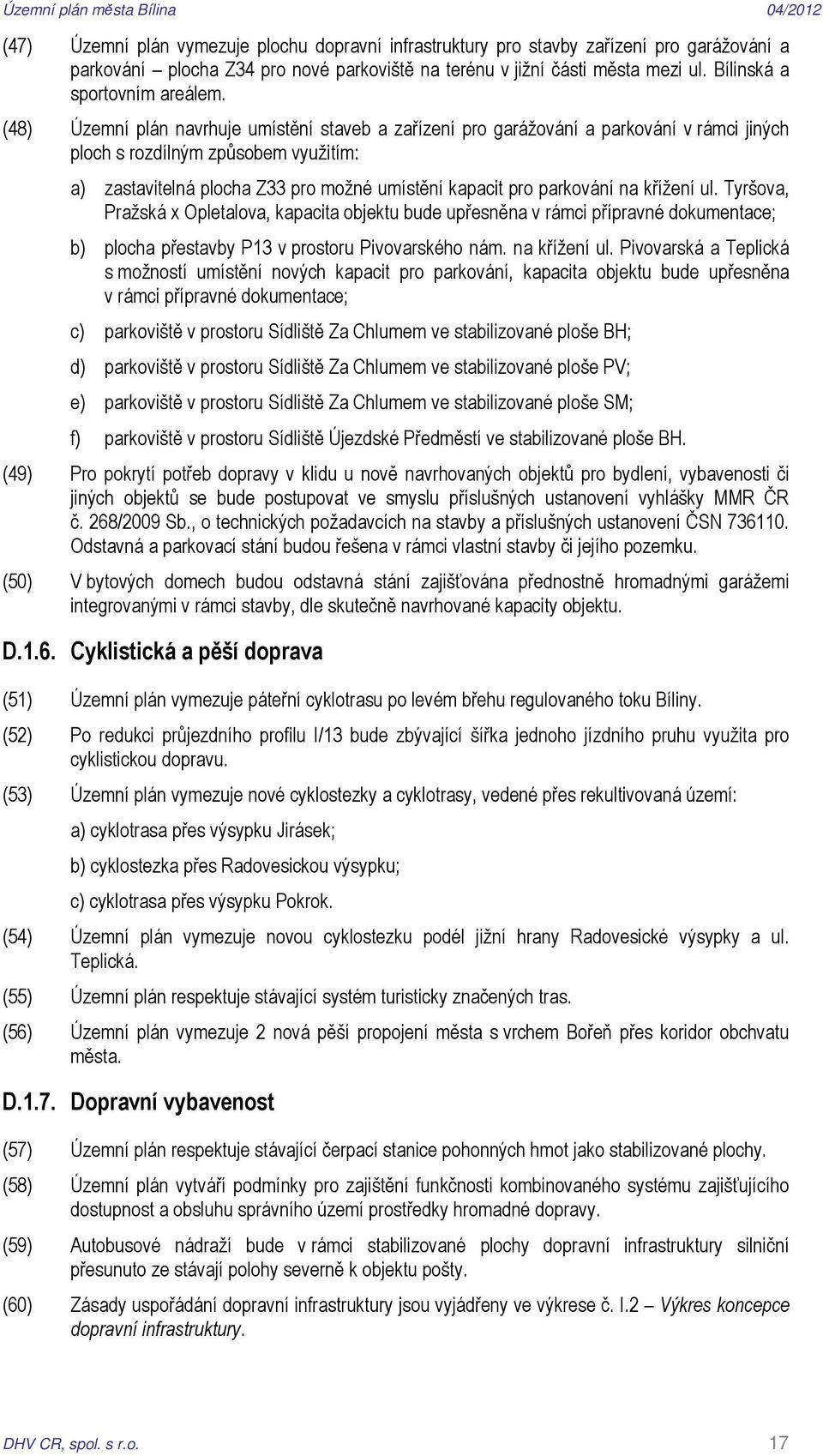 (48) Územní plán navrhuje umístění staveb a zařízení pro garážování a parkování v rámci jiných ploch s rozdílným způsobem m: a) zastavitelná plocha Z33 pro možné umístění kapacit pro parkování na