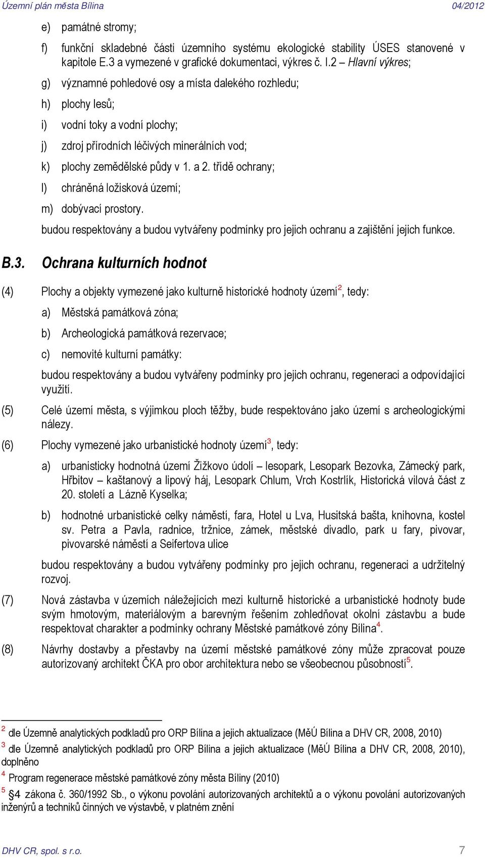 třídě ochrany; l) chráněná ložisková území; m) dobývací prostory. budou respektovány a budou vytvářeny podmínky pro jejich ochranu a zajištění jejich funkce. B.3.