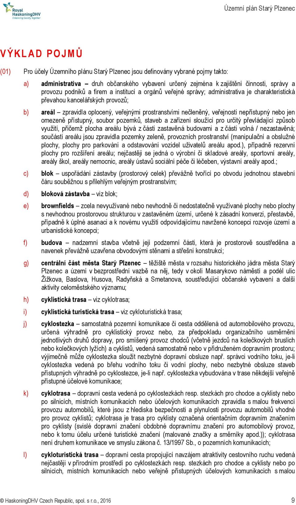 nebo jen omezeně přístupný, soubor pozemků, staveb a zařízení sloužící pro určitý převládající způsob využití, přičemž plocha areálu bývá z části zastavěná budovami a z části volná / nezastavěná;