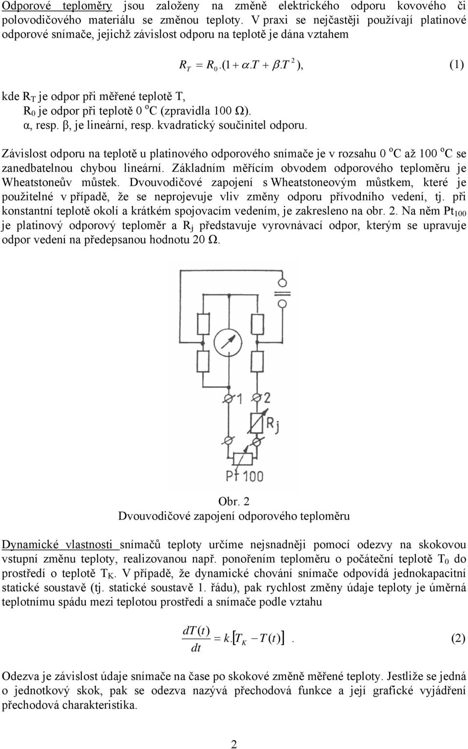 součinitel odporu Závislost odporu na teplotě u platinového odporového snímače je v rozsahu 0 o C až 100 o C se zanedbatelnou chybou lineární Základním měřícím obvodem odporového teploměru je