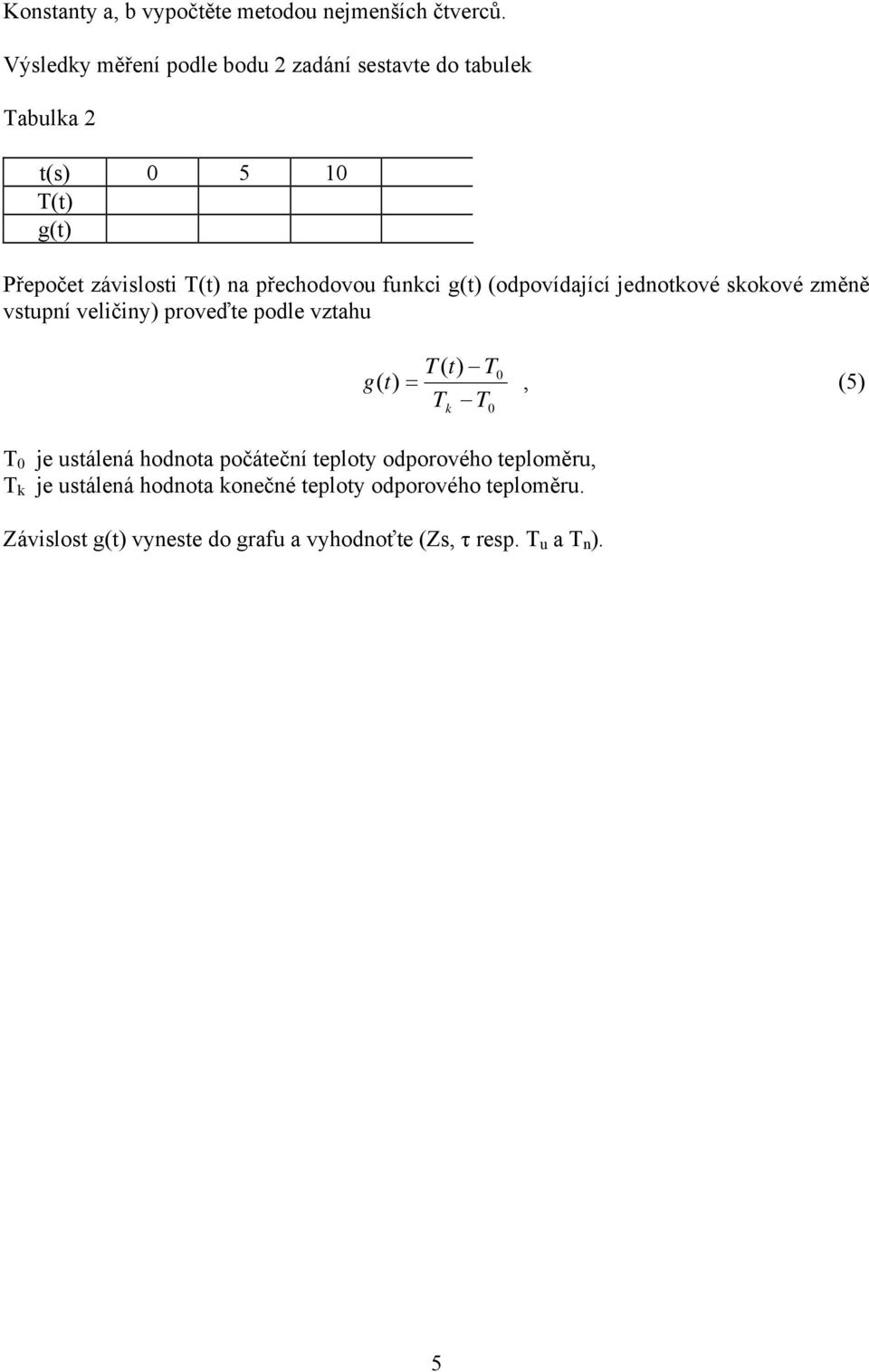 veličiny) proveďte podle vztahu g( t) T ( t) T 0 =, (5) Tk T0 T 0 je ustálená hodnota počáteční teploty odporového